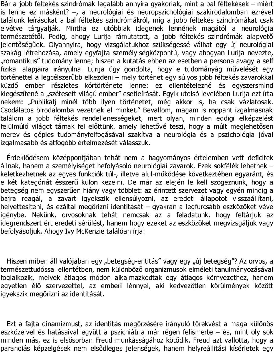 Mintha ez utóbbiak idegenek lennének magától a neurológia természetétől. Pedig, ahogy Lurija rámutatott, a jobb féltekés szindrómák alapvető jelentőségűek.