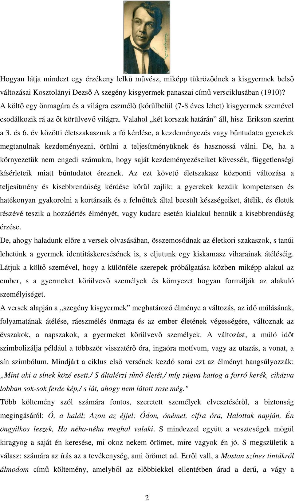 év közötti életszakasznak a fő kérdése, a kezdeményezés vagy bűntudat:a gyerekek megtanulnak kezdeményezni, örülni a teljesítményüknek és hasznossá válni.