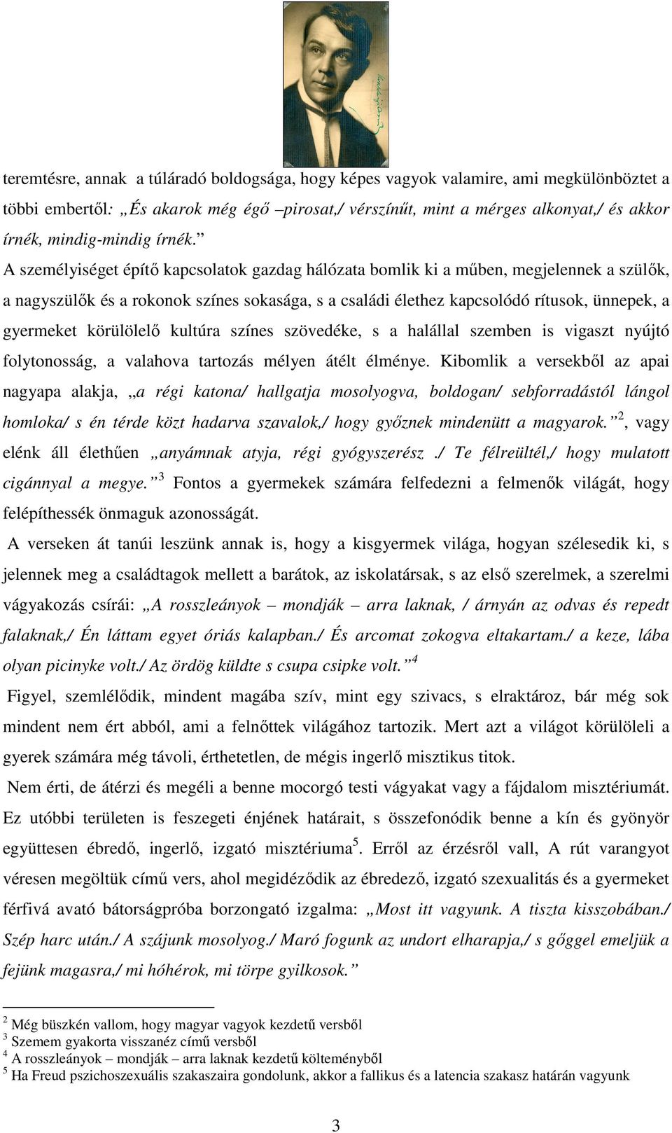 A személyiséget építő kapcsolatok gazdag hálózata bomlik ki a műben, megjelennek a szülők, a nagyszülők és a rokonok színes sokasága, s a családi élethez kapcsolódó rítusok, ünnepek, a gyermeket