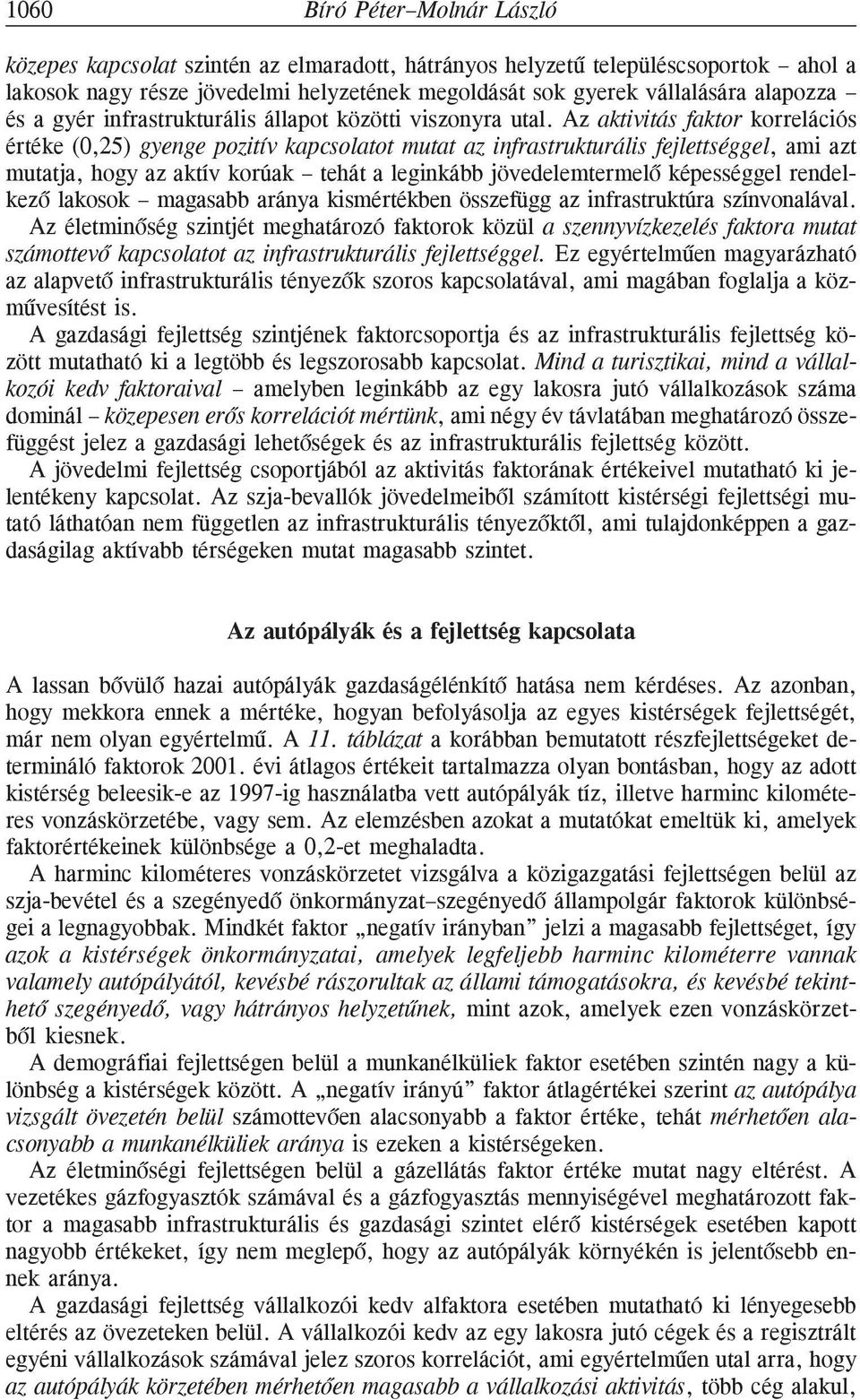 Az aktivitás faktor korrelációs értéke (0,25) gyenge pozitív kapcsolatot mutat az infrastrukturális fejlettséggel, ami azt mutatja, hogy az aktív korúak tehát a leginkább jövedelemtermelõ képességgel