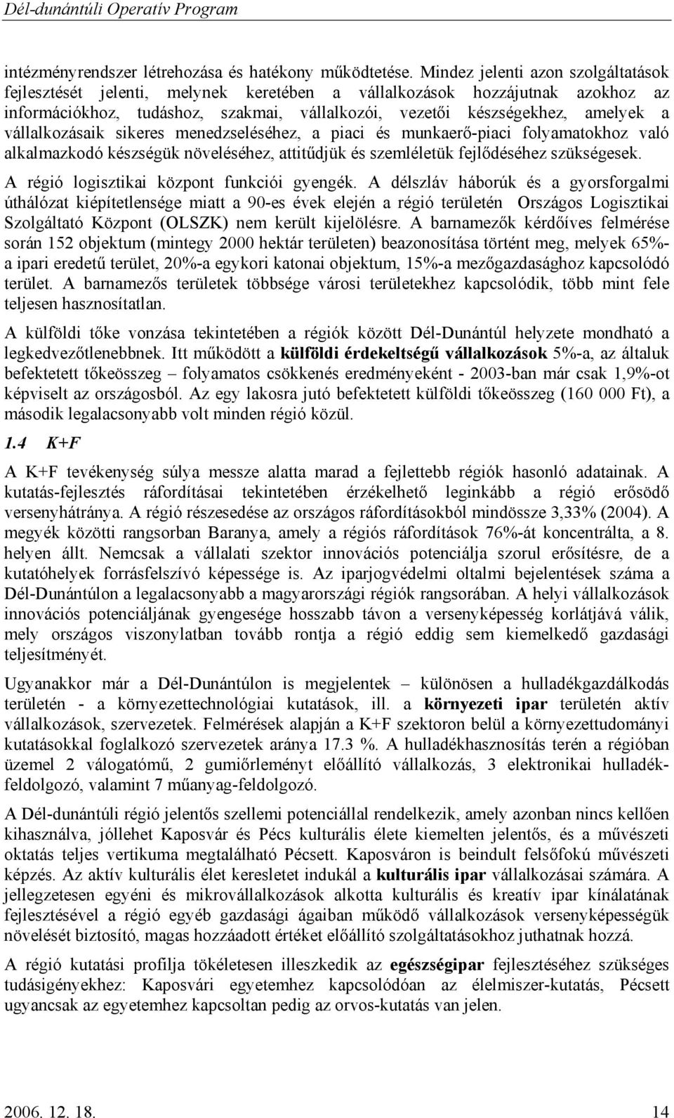 vállalkozásaik sikeres menedzseléséhez, a piaci és munkaerő-piaci folyamatokhoz való alkalmazkodó készségük növeléséhez, attitűdjük és szemléletük fejlődéséhez szükségesek.