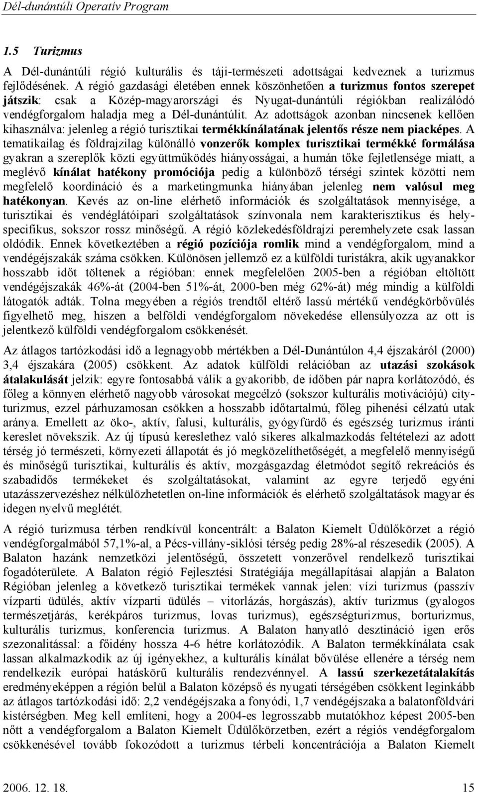 Az adottságok azonban nincsenek kellően kihasználva: jelenleg a régió turisztikai termékkínálatának jelentős része nem piacképes.