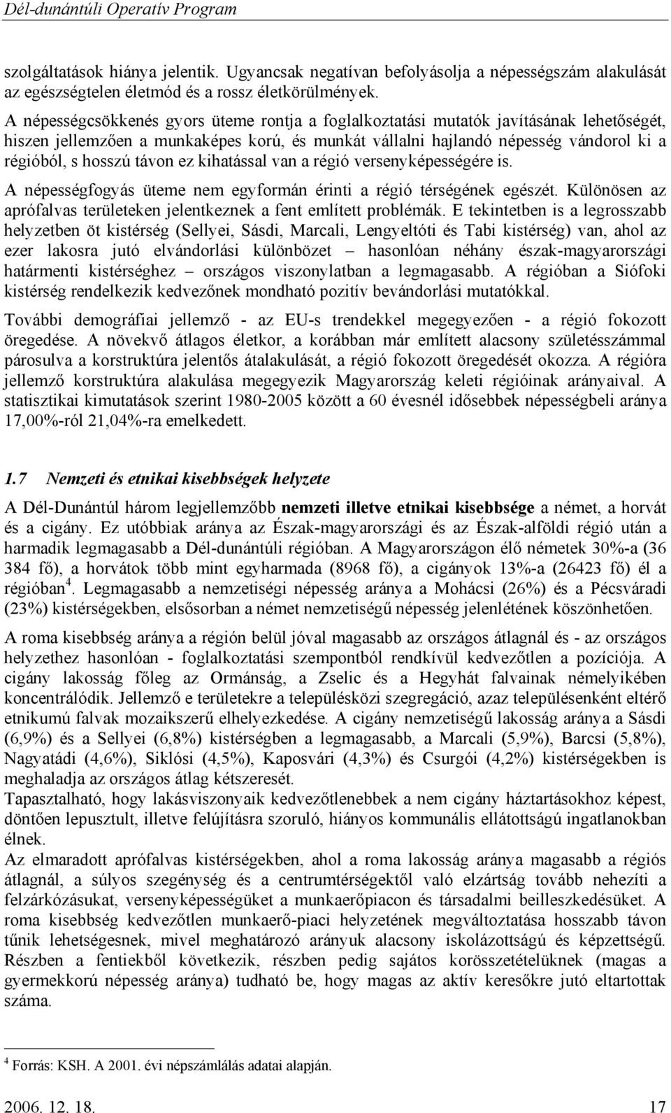 távon ez kihatással van a régió versenyképességére is. A népességfogyás üteme nem egyformán érinti a régió térségének egészét.