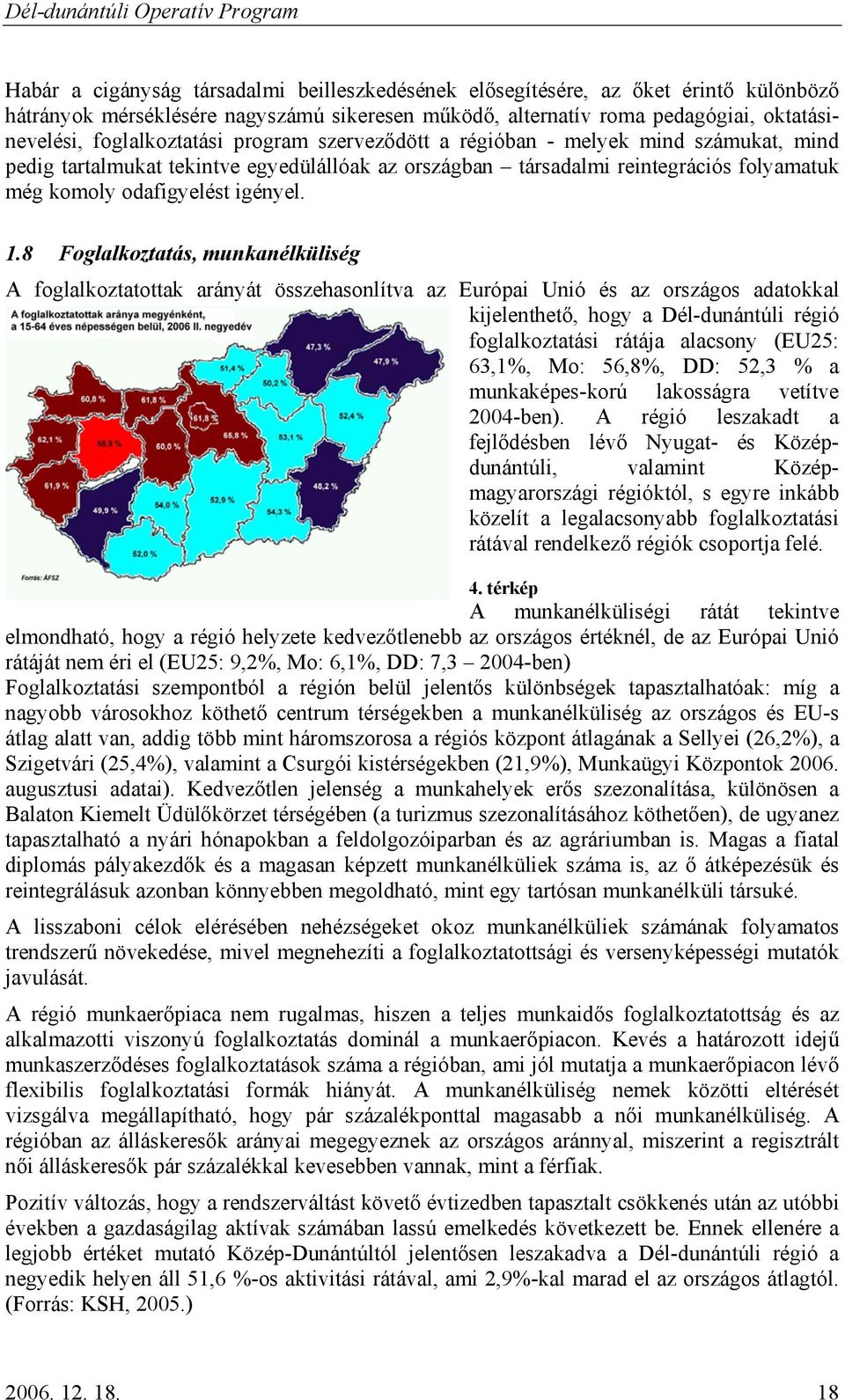 8 Foglalkoztatás, munkanélküliség A foglalkoztatottak arányát összehasonlítva az Európai Unió és az országos adatokkal kijelenthető, hogy a Dél-dunántúli régió foglalkoztatási rátája alacsony (EU25: