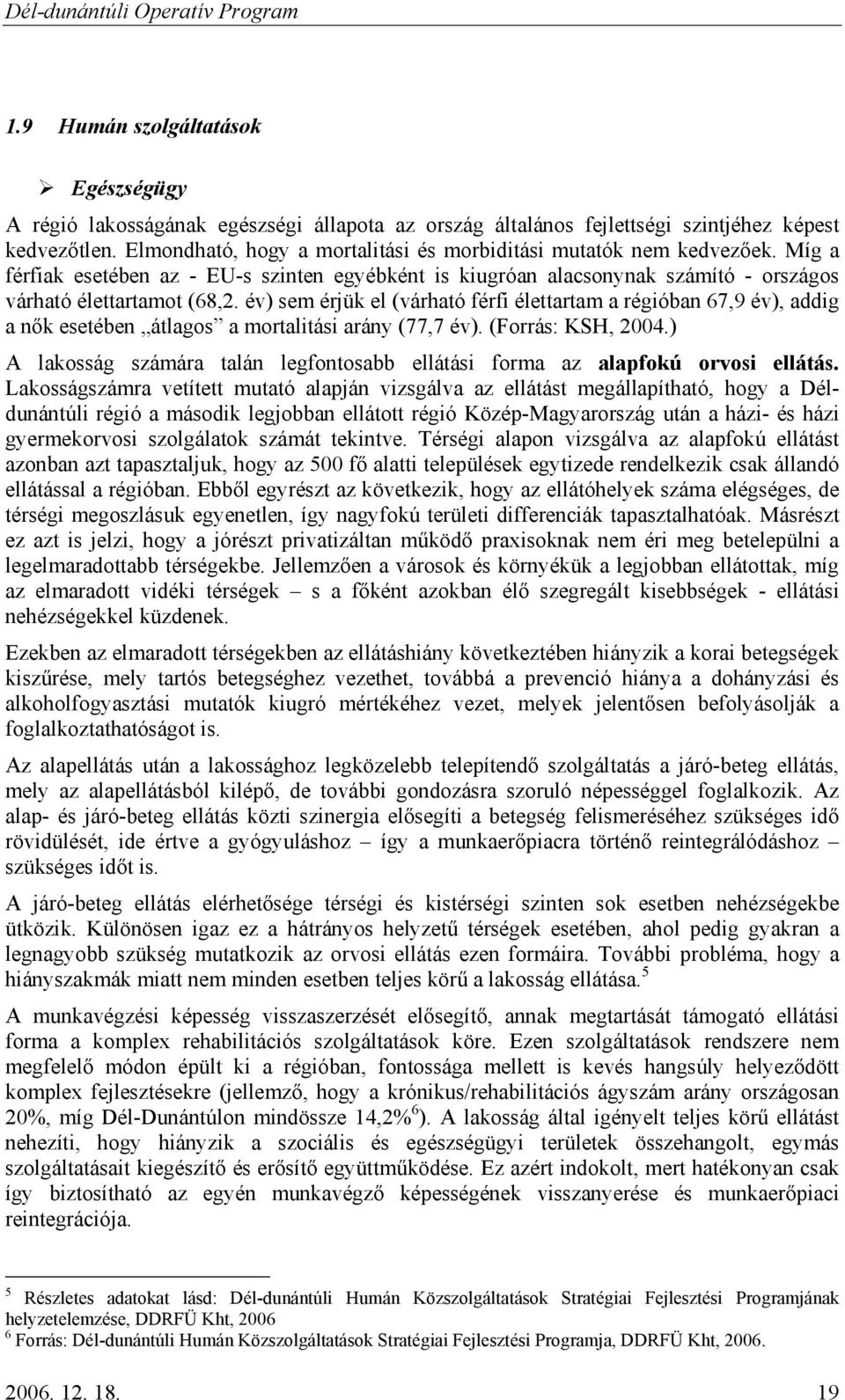 év) sem érjük el (várható férfi élettartam a régióban 67,9 év), addig a nők esetében átlagos a mortalitási arány (77,7 év). (Forrás: KSH, 2004.