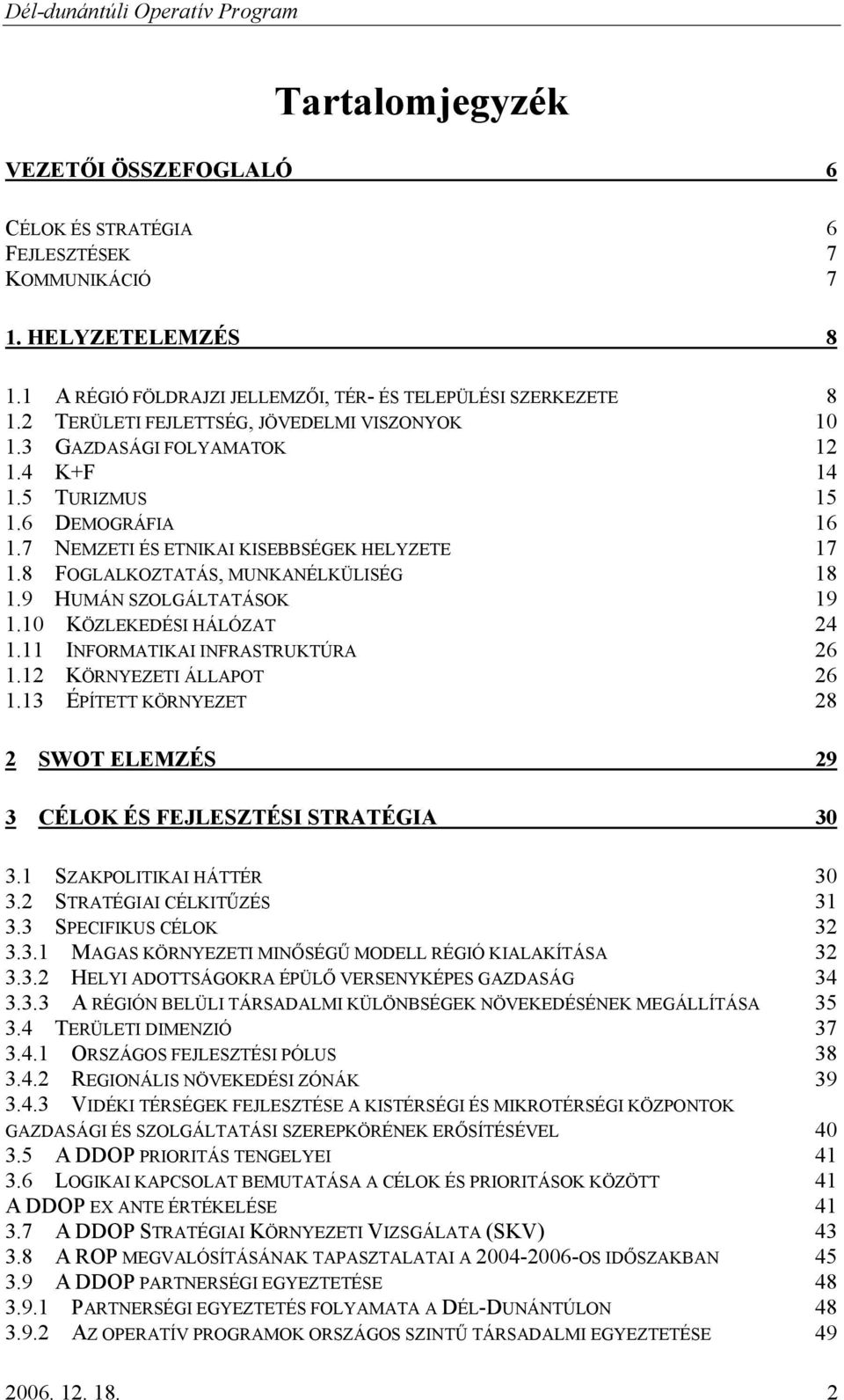 8 FOGLALKOZTATÁS, MUNKANÉLKÜLISÉG 18 1.9 HUMÁN SZOLGÁLTATÁSOK 19 1.10 KÖZLEKEDÉSI HÁLÓZAT 24 1.11 INFORMATIKAI INFRASTRUKTÚRA 26 1.12 KÖRNYEZETI ÁLLAPOT 26 1.