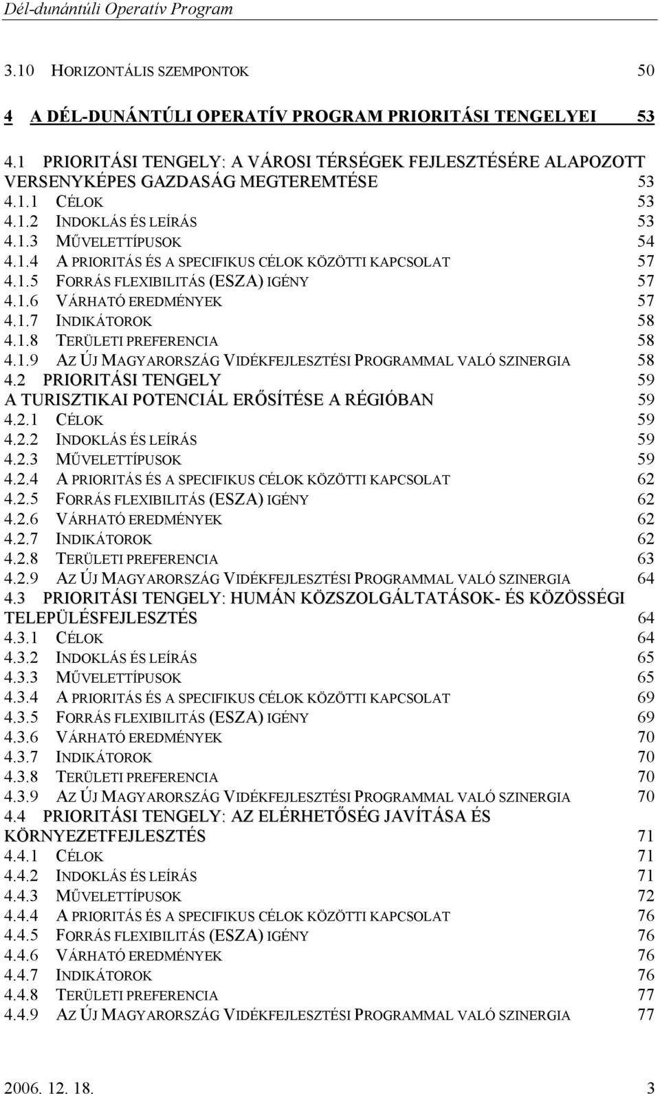 1.8 TERÜLETI PREFERENCIA 58 4.1.9 AZ ÚJ MAGYARORSZÁG VIDÉKFEJLESZTÉSI PROGRAMMAL VALÓ SZINERGIA 58 4.2 PRIORITÁSI TENGELY 59 A TURISZTIKAI POTENCIÁL ERŐSÍTÉSE A RÉGIÓBAN 59 4.2.1 CÉLOK 59 4.2.2 INDOKLÁS ÉS LEÍRÁS 59 4.