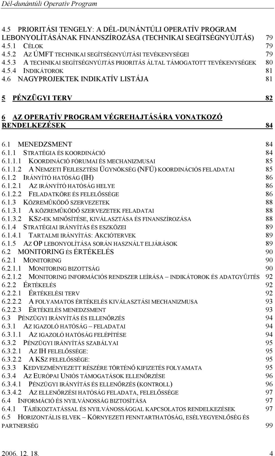 1.1.2 A NEMZETI FEJLESZTÉSI ÜGYNÖKSÉG (NFÜ) KOORDINÁCIÓS FELADATAI 85 6.1.2 IRÁNYÍTÓ HATÓSÁG (IH) 86 6.1.2.1 AZ IRÁNYÍTÓ HATÓSÁG HELYE 86 6.1.2.2 FELADATKÖRE ÉS FELELŐSSÉGE 86 6.1.3 KÖZREMŰKÖDŐ SZERVEZETEK 88 6.