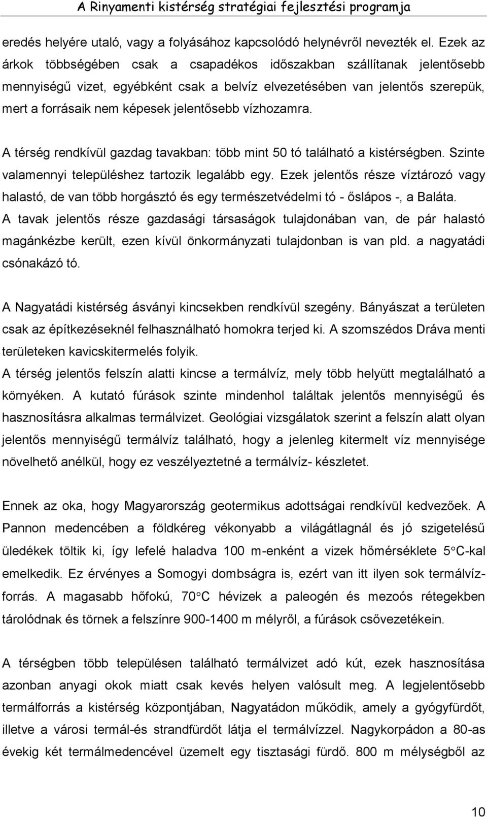 vízhozamra. A térség rendkívül gazdag tavakban: több mint 50 tó található a kistérségben. Szinte valamennyi településhez tartozik legalább egy.