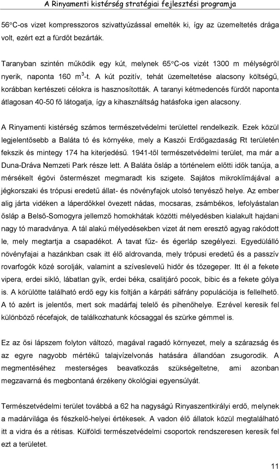 A kút pozitív, tehát üzemeltetése alacsony költségű, korábban kertészeti célokra is hasznosították.