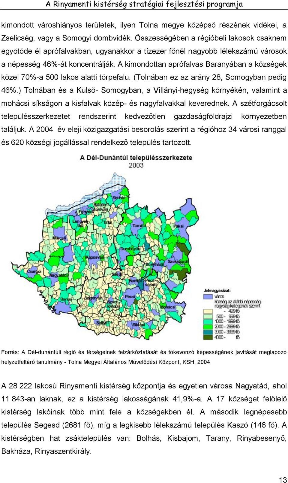 A kimondottan aprófalvas Baranyában a községek közel 70%-a 500 lakos alatti törpefalu. (Tolnában ez az arány 28, Somogyban pedig 46%.