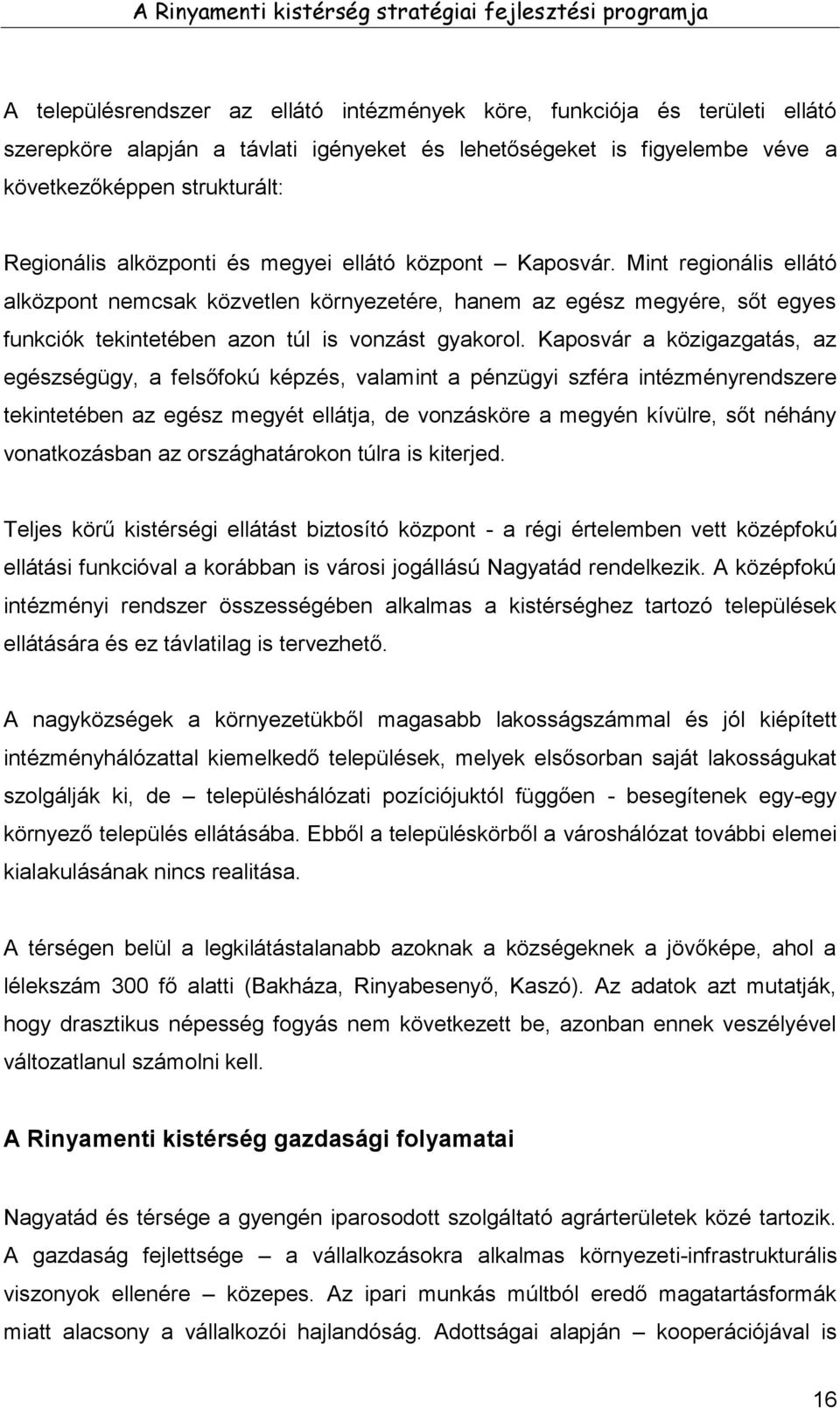 Kaposvár a közigazgatás, az egészségügy, a felsőfokú képzés, valamint a pénzügyi szféra intézményrendszere tekintetében az egész megyét ellátja, de vonzásköre a megyén kívülre, sőt néhány