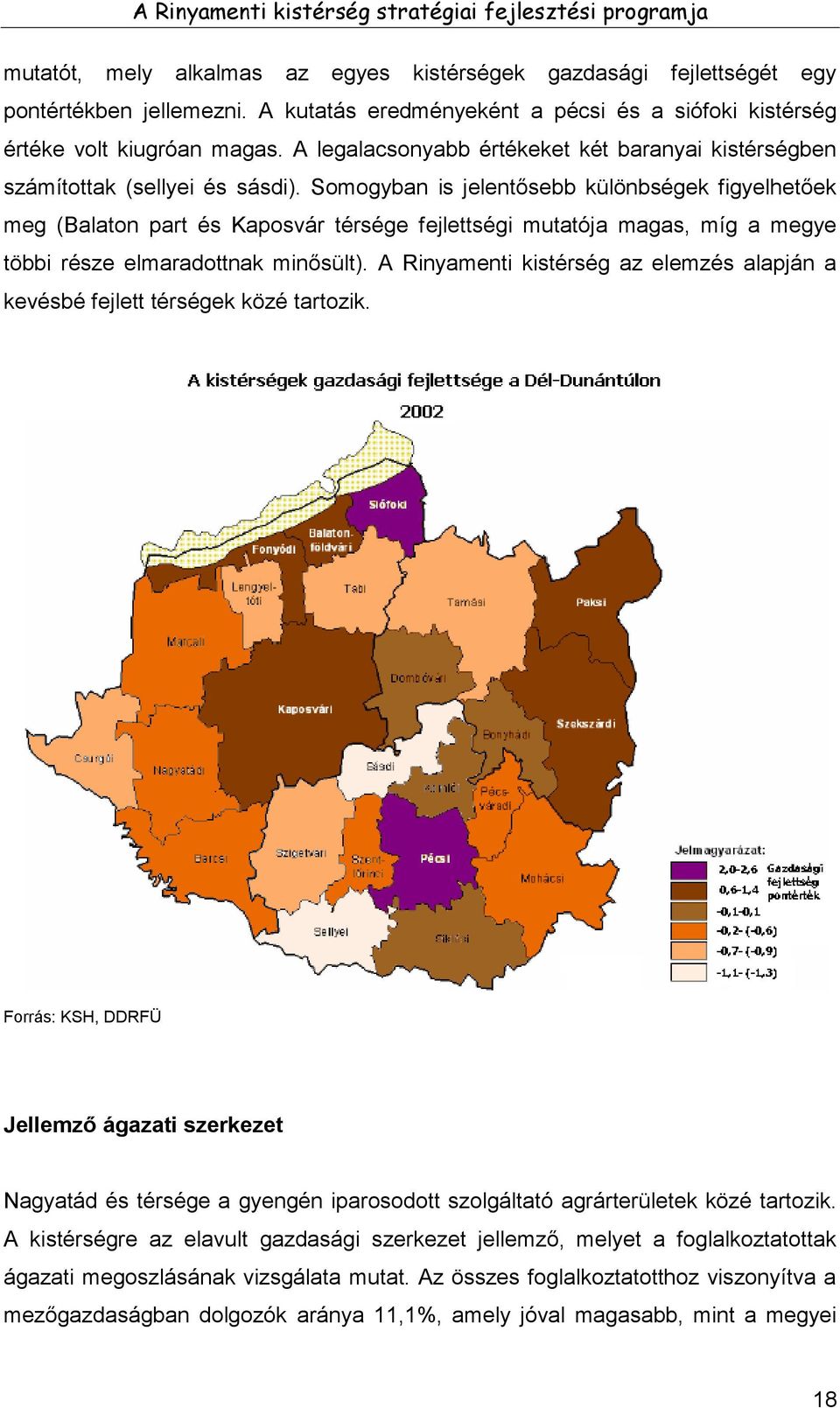 Somogyban is jelentősebb különbségek figyelhetőek meg (Balaton part és Kaposvár térsége fejlettségi mutatója magas, míg a megye többi része elmaradottnak minősült).