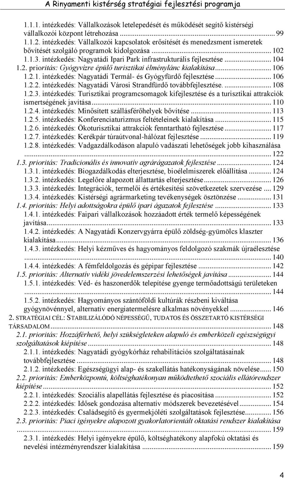 2. prioritás: Gyógyvízre épülő turisztikai élménylánc kialakítása... 106 1.2.1. intézkedés: Nagyatádi Termál- és Gyógyfürdő fejlesztése... 106 1.2.2. intézkedés: Nagyatádi Városi Strandfürdő továbbfejlesztése.