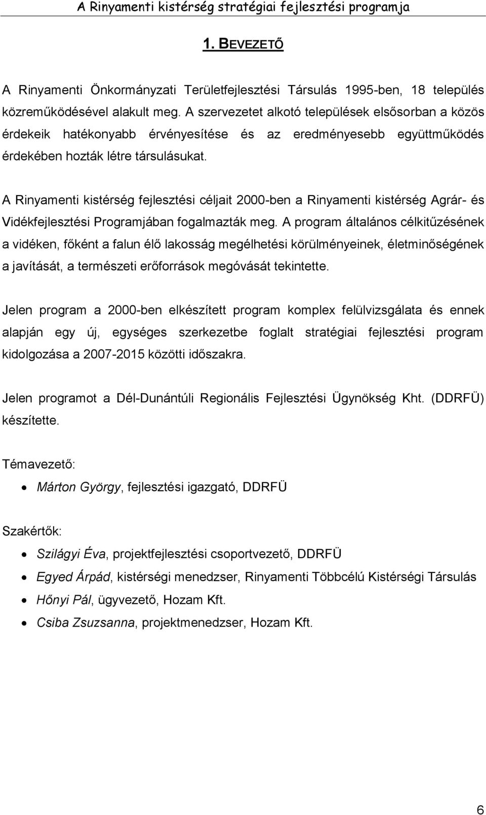 A Rinyamenti kistérség fejlesztési céljait 2000-ben a Rinyamenti kistérség Agrár- és Vidékfejlesztési Programjában fogalmazták meg.