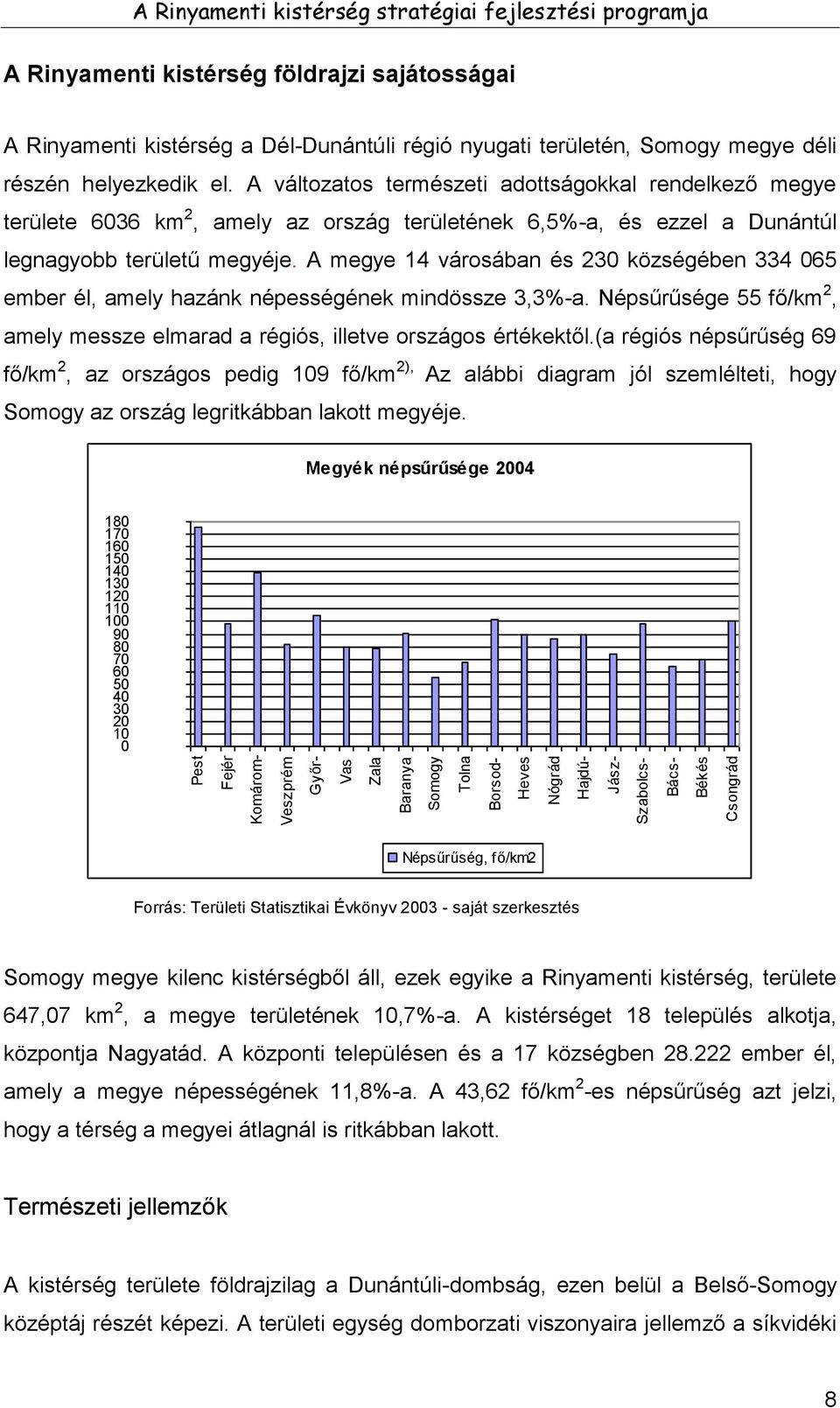 A változatos természeti adottságokkal rendelkező megye területe 6036 km 2, amely az ország területének 6,5%-a, és ezzel a Dunántúl legnagyobb területű megyéje.