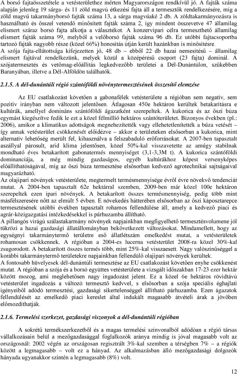 A zöldtakarmányozásra is használható és ősszel vetendő minősített fajták száma 2, így mindent összevetve 47 államilag elismert száraz borsó fajta alkotja a választékot.