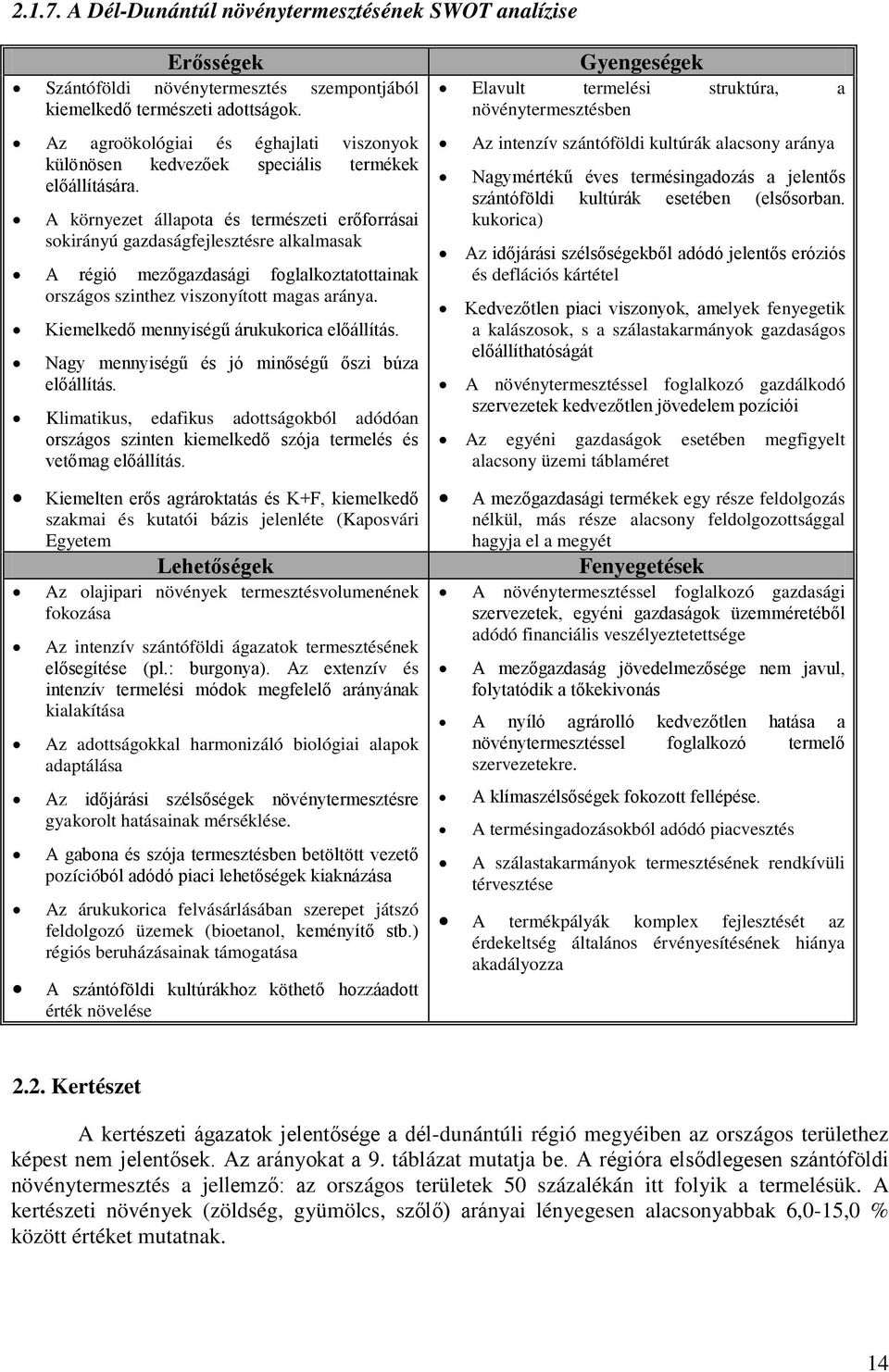 A környezet állapota és természeti erőforrásai sokirányú gazdaságfejlesztésre alkalmasak A régió mezőgazdasági foglalkoztatottainak országos szinthez viszonyított magas aránya.