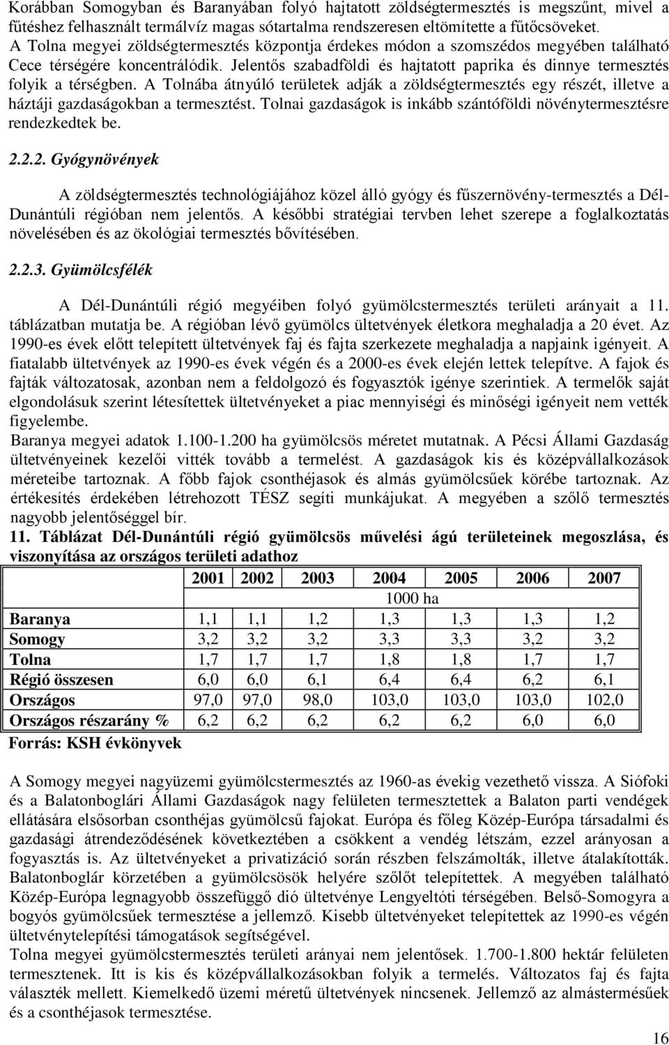 Jelentős szabadföldi és hajtatott paprika és dinnye termesztés folyik a térségben. A Tolnába átnyúló területek adják a zöldségtermesztés egy részét, illetve a háztáji gazdaságokban a termesztést.