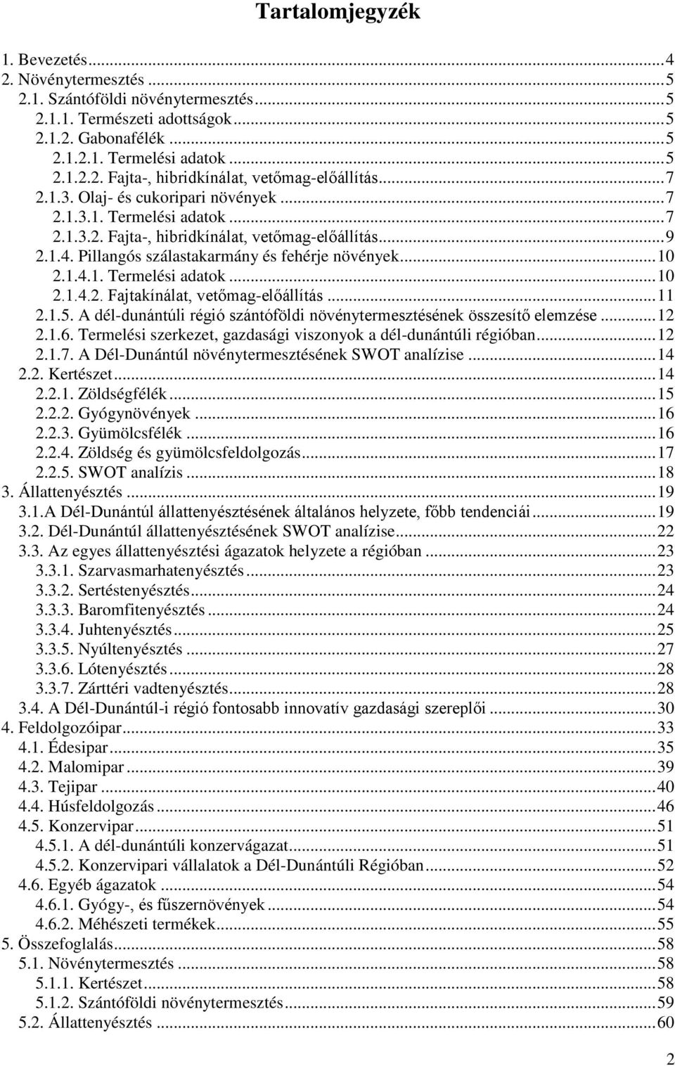 .. 11 2.1.5. A dél-dunántúli régió szántóföldi növénytermesztésének összesítő elemzése... 12 2.1.6. Termelési szerkezet, gazdasági viszonyok a dél-dunántúli régióban... 12 2.1.7.