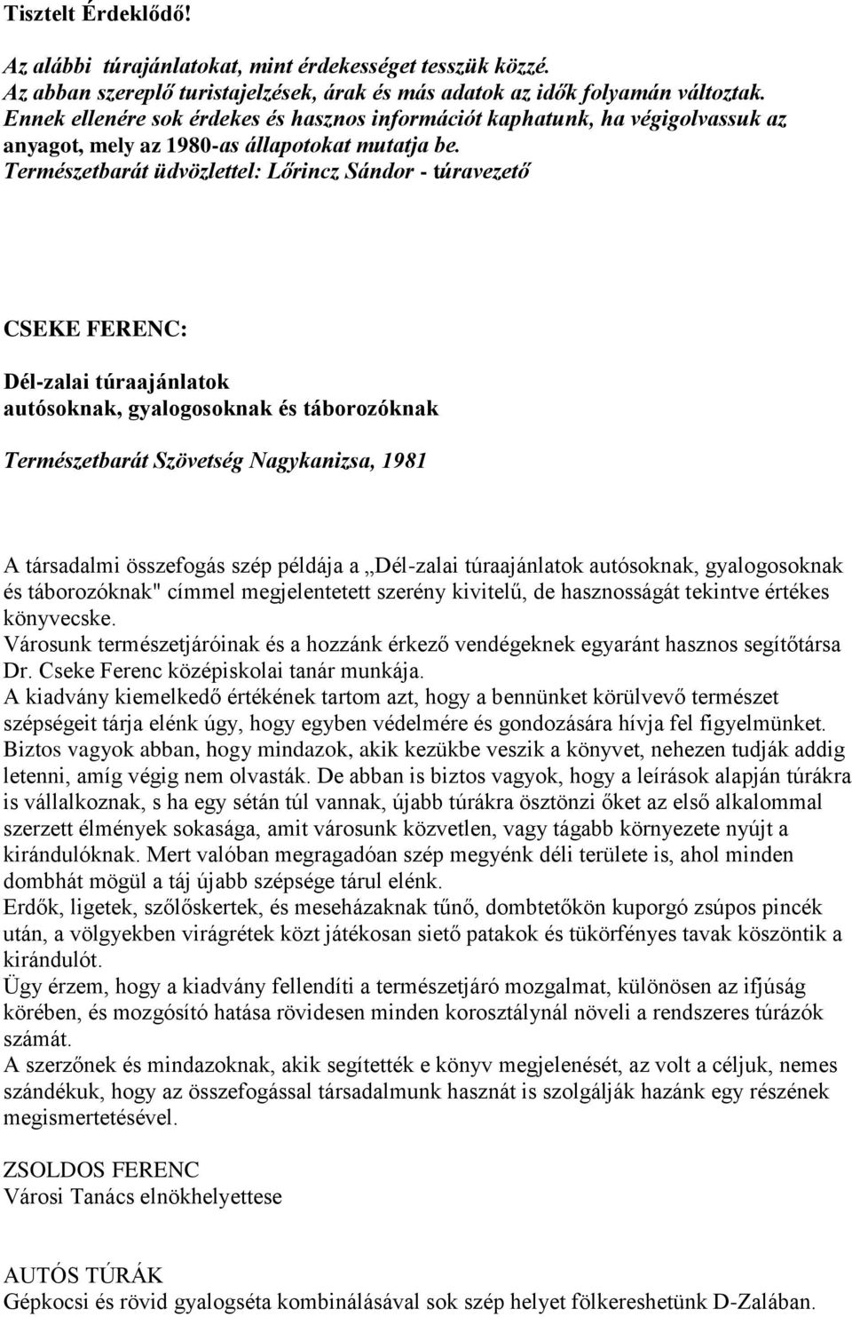 Természetbarát üdvözlettel: Lőrincz Sándor - túravezető CSEKE FERENC: Dél-zalai túraajánlatok autósoknak, gyalogosoknak és táborozóknak Természetbarát Szövetség Nagykanizsa, 1981 A társadalmi