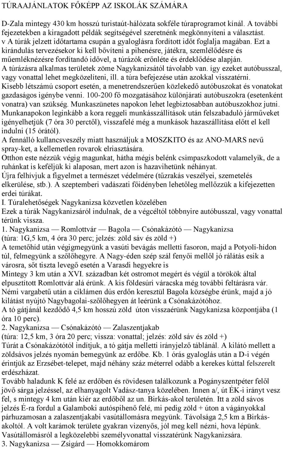 Ezt a kirándulás tervezésekor ki kell bővíteni a pihenésre, játékra, szemlélődésre és műemléknézésre fordítandó idővel, a túrázók erőnléte és érdeklődése alapján.