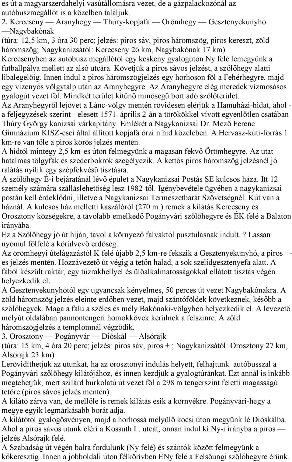 km, Nagybakónak 17 km) Kerecsenyben az autóbusz megállótól egy keskeny gyalogúton Ny felé lemegyünk a futballpálya mellett az alsó utcára.