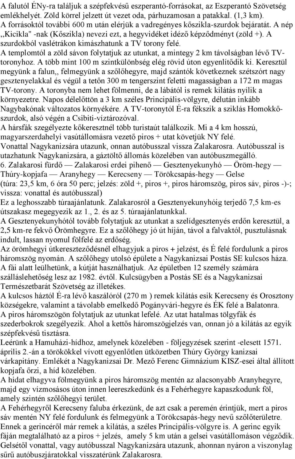 A szurdokból vaslétrákon kimászhatunk a TV torony felé. A templomtól a zöld sávon folytatjuk az utunkat, a mintegy 2 km távolságban lévő TVtoronyhoz.