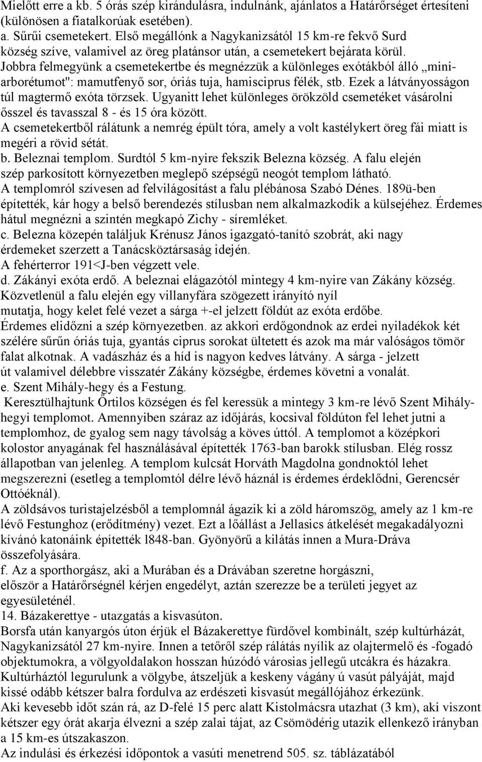 Jobbra felmegyünk a csemetekertbe és megnézzük a különleges exótákból álló miniarborétumot'': mamutfenyő sor, óriás tuja, hamisciprus félék, stb. Ezek a látványosságon túl magtermő exóta törzsek.