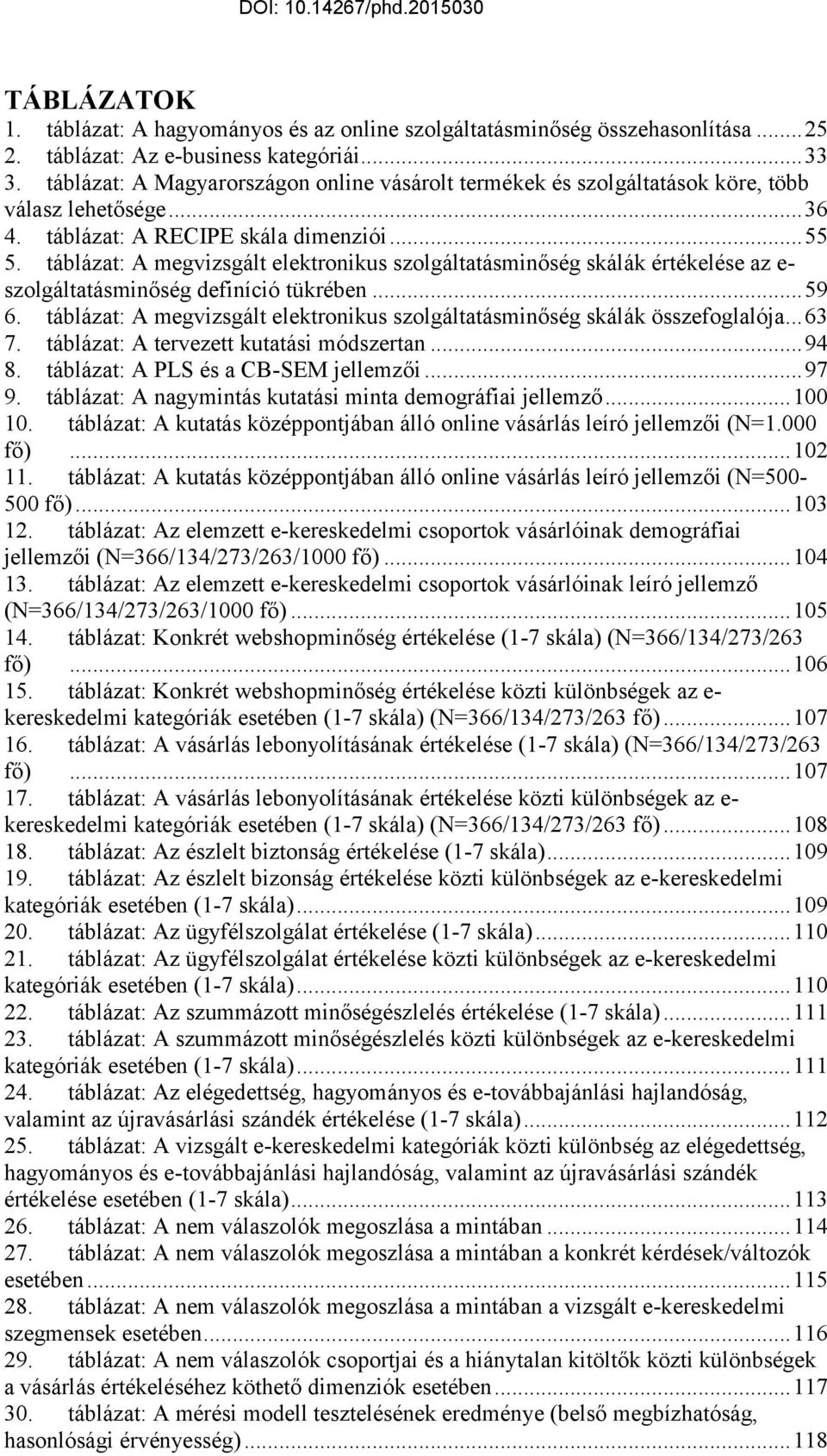 táblázat: A megvizsgált elektronikus szolgáltatásminőség skálák értékelése az e- szolgáltatásminőség definíció tükrében... 59 6.