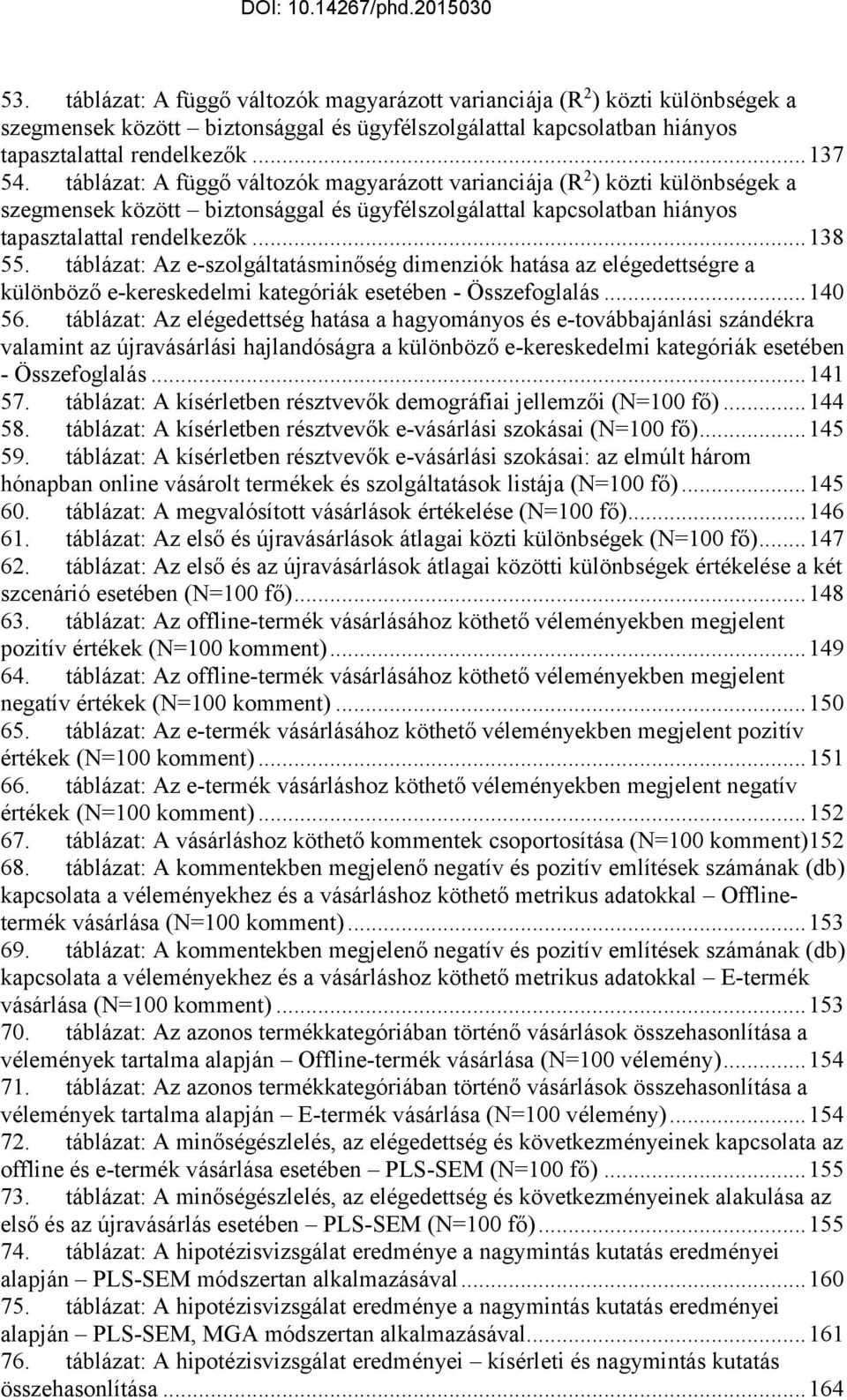 táblázat: Az e-szolgáltatásminőség dimenziók hatása az elégedettségre a különböző e-kereskedelmi kategóriák esetében - Összefoglalás... 140 56.