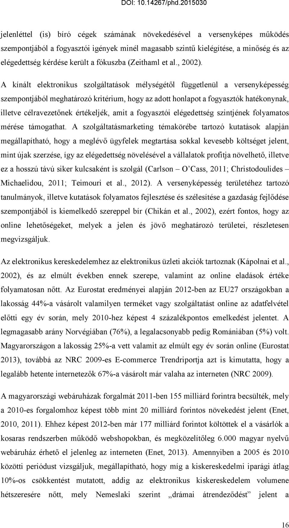 A kínált elektronikus szolgáltatások mélységétől függetlenül a versenyképesség szempontjából meghatározó kritérium, hogy az adott honlapot a fogyasztók hatékonynak, illetve célravezetőnek értékeljék,