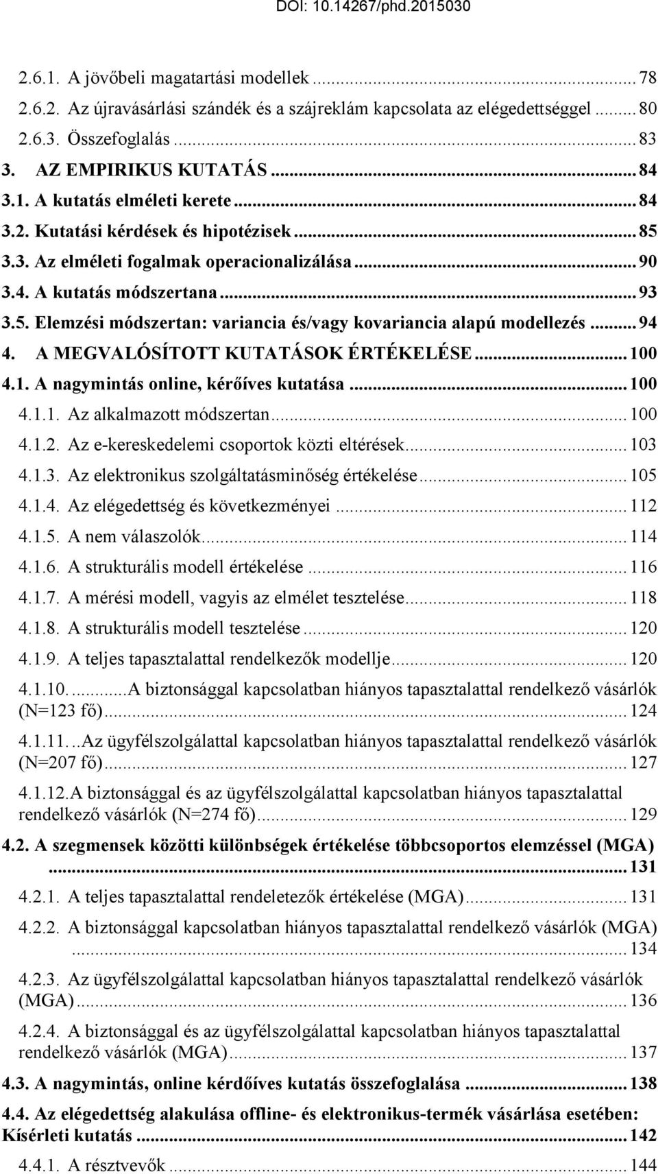 .. 94 4. A MEGVALÓSÍTOTT KUTATÁSOK ÉRTÉKELÉSE... 100 4.1. A nagymintás online, kérőíves kutatása... 100 4.1.1. Az alkalmazott módszertan... 100 4.1.2. Az e-kereskedelemi csoportok közti eltérések.