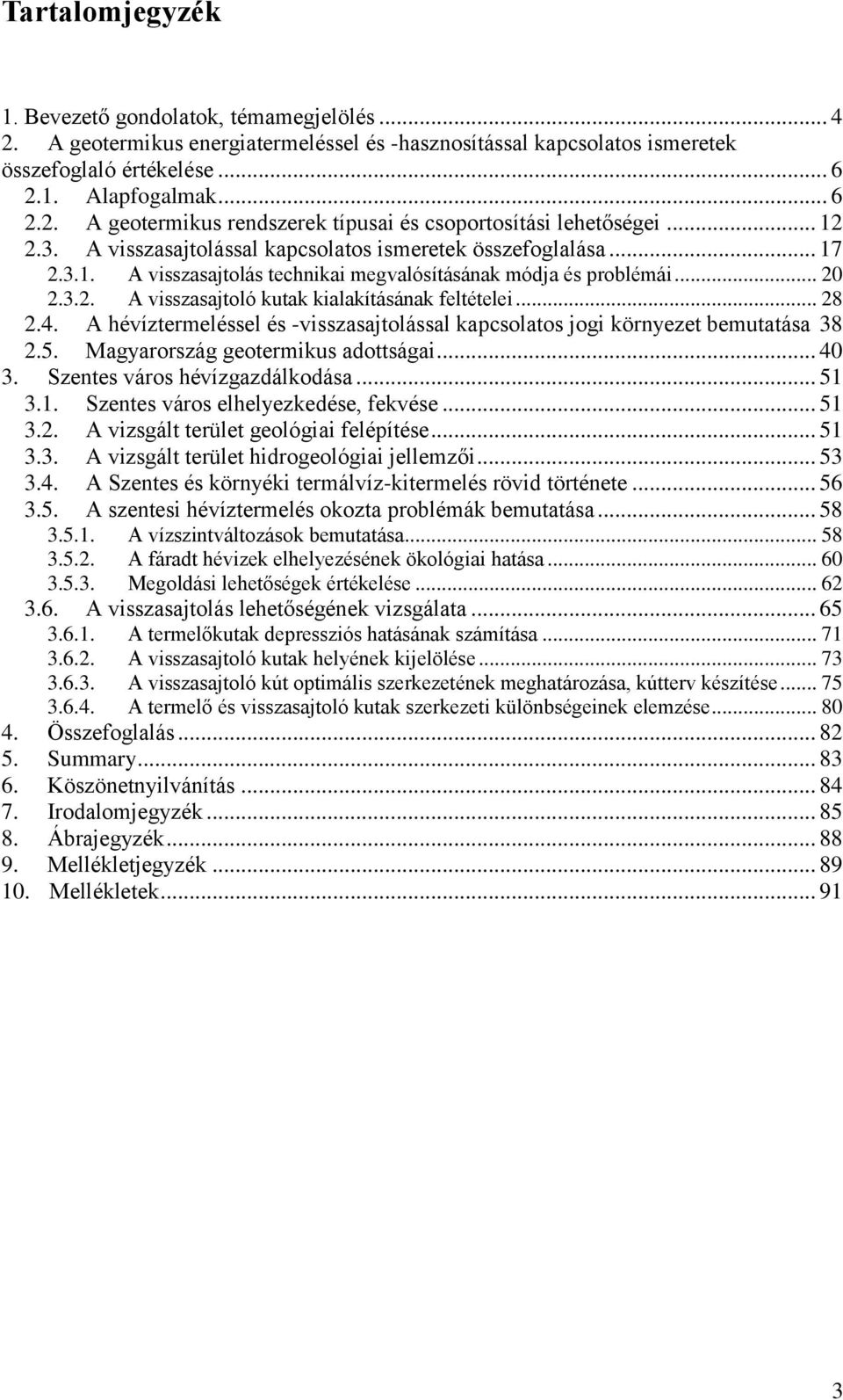 .. 28 2.4. A hévíztermeléssel és -visszasajtolással kapcsolatos jogi környezet bemutatása 38 2.5. Magyarország geotermikus adottságai... 40 3. Szentes város hévízgazdálkodása... 51 