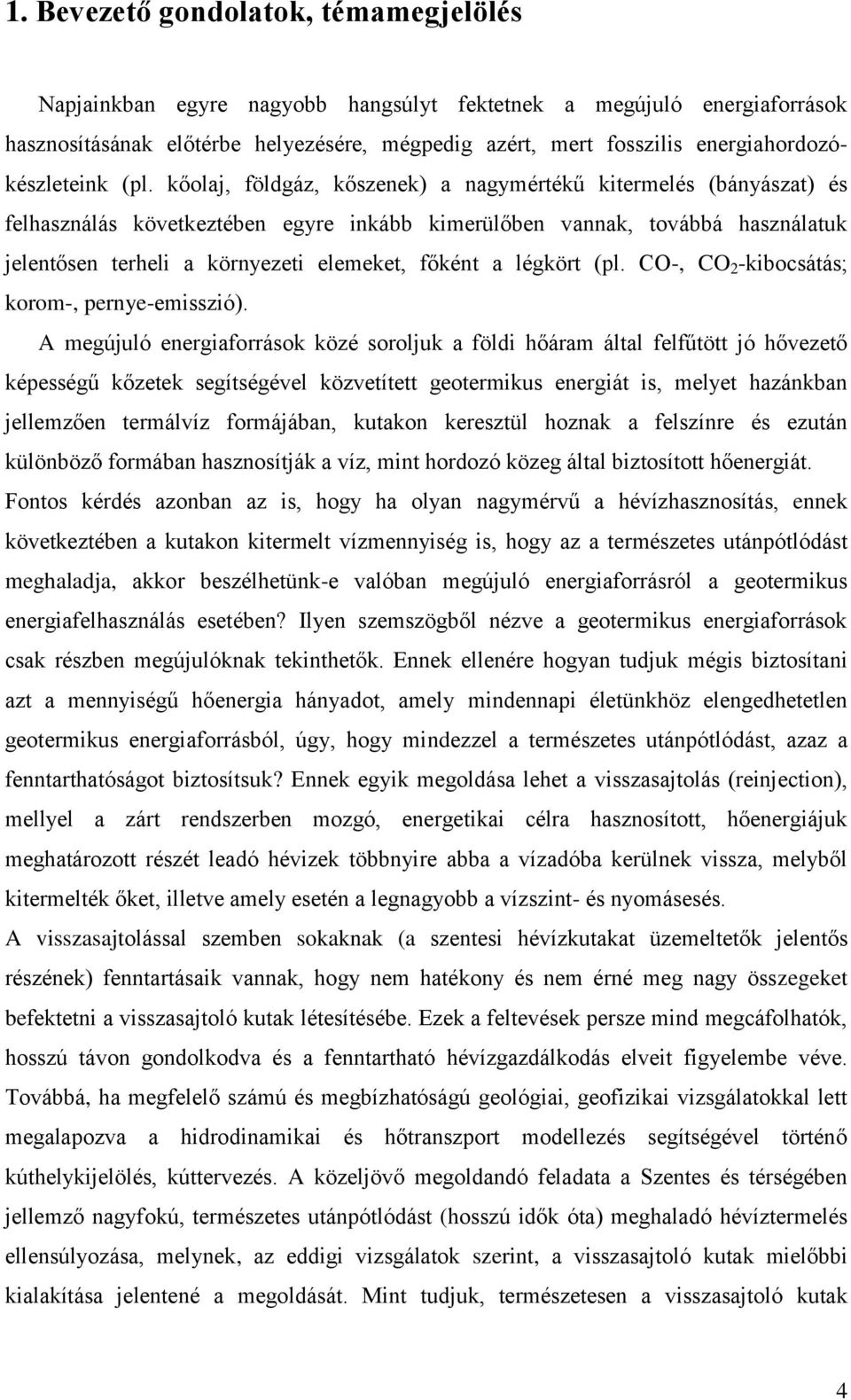 kőolaj, földgáz, kőszenek) a nagymértékű kitermelés (bányászat) és felhasználás következtében egyre inkább kimerülőben vannak, továbbá használatuk jelentősen terheli a környezeti elemeket, főként a