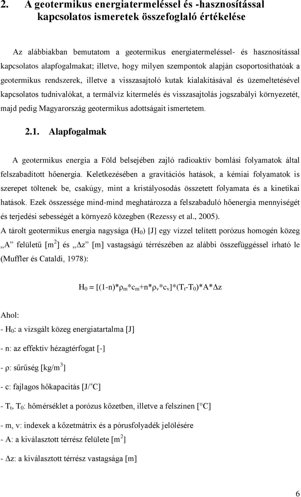 termálvíz kitermelés és visszasajtolás jogszabályi környezetét, majd pedig Magyarország geotermikus adottságait ismertetem. 2.1.