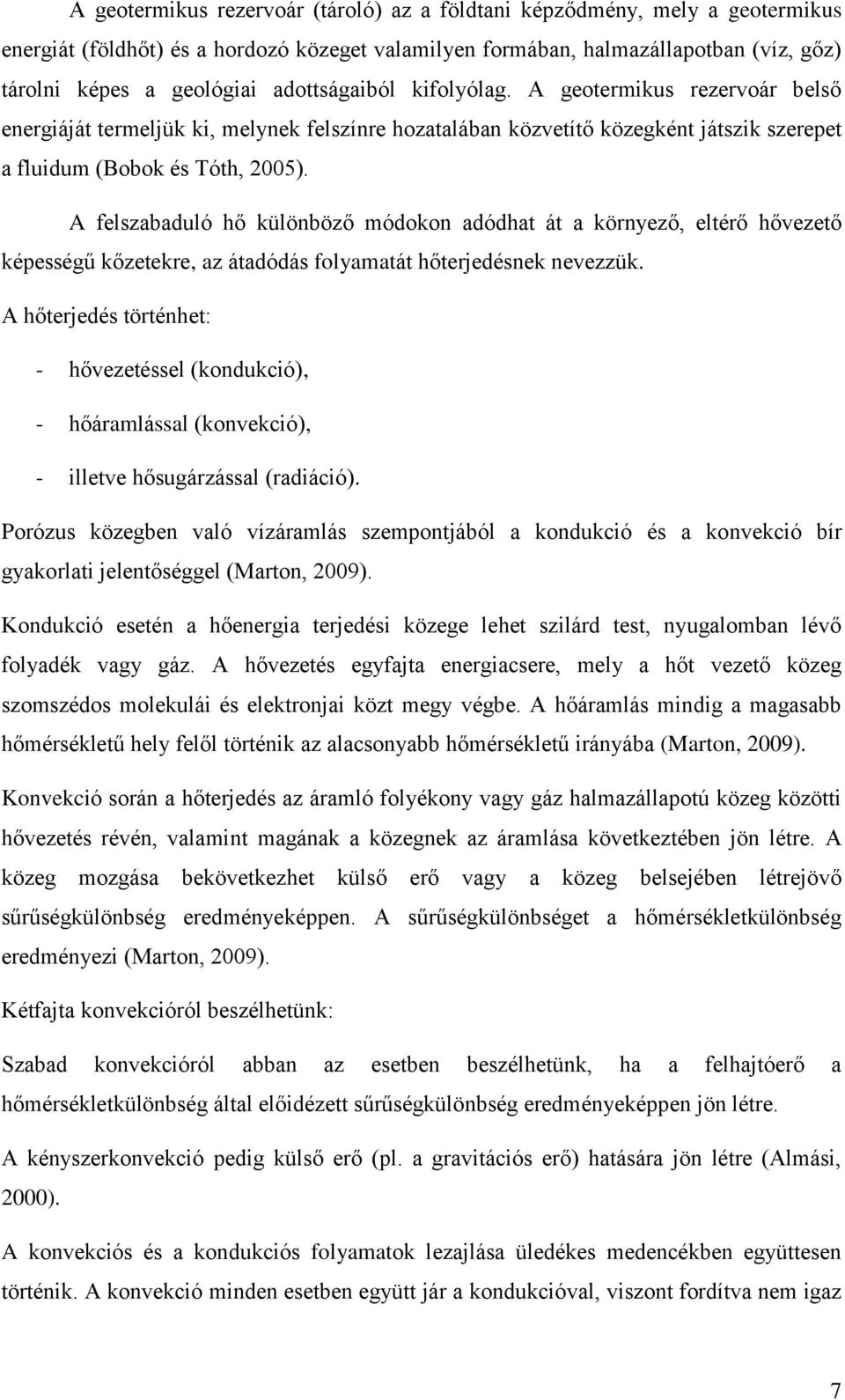 A felszabaduló hő különböző módokon adódhat át a környező, eltérő hővezető képességű kőzetekre, az átadódás folyamatát hőterjedésnek nevezzük.