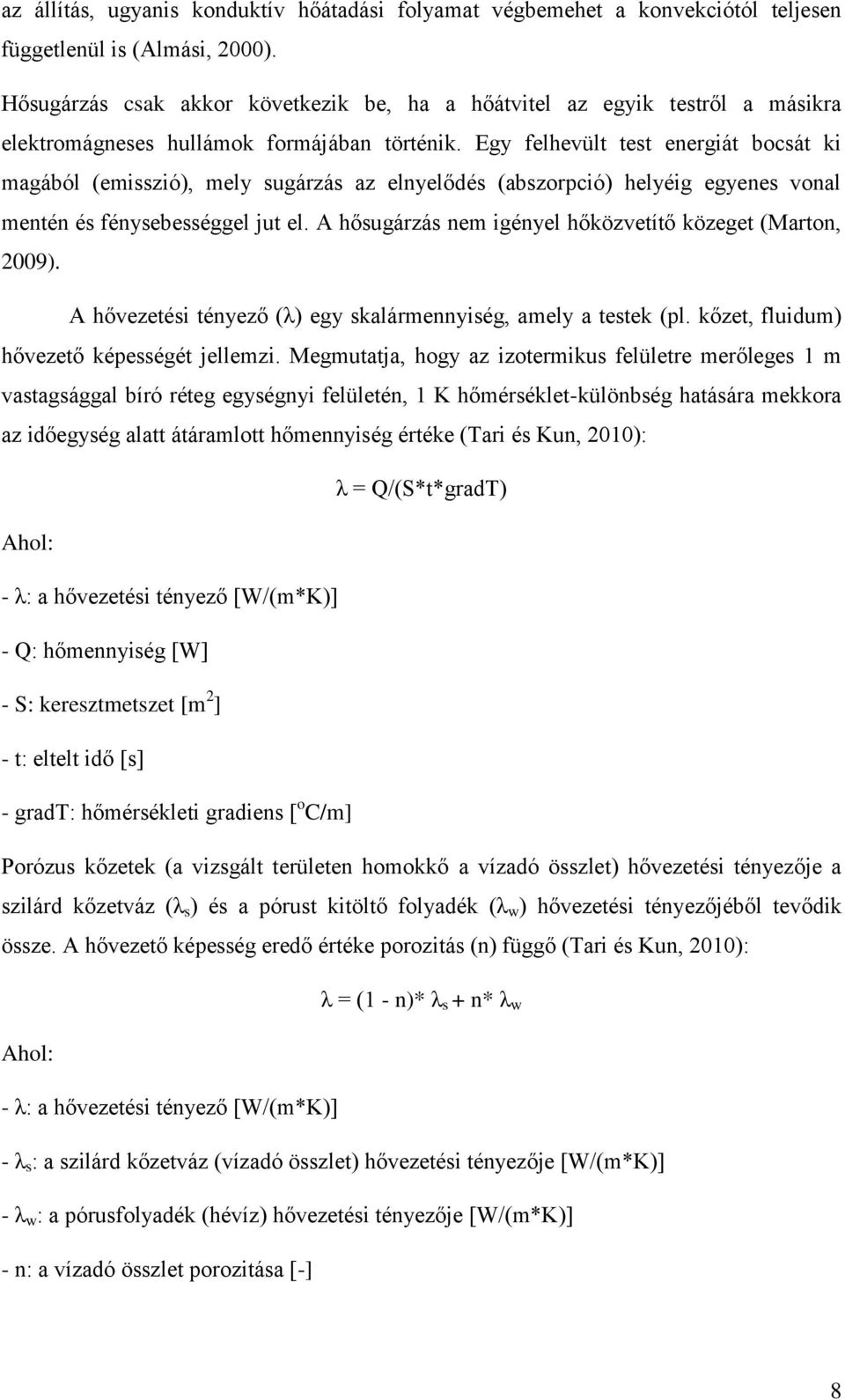 Egy felhevült test energiát bocsát ki magából (emisszió), mely sugárzás az elnyelődés (abszorpció) helyéig egyenes vonal mentén és fénysebességgel jut el.