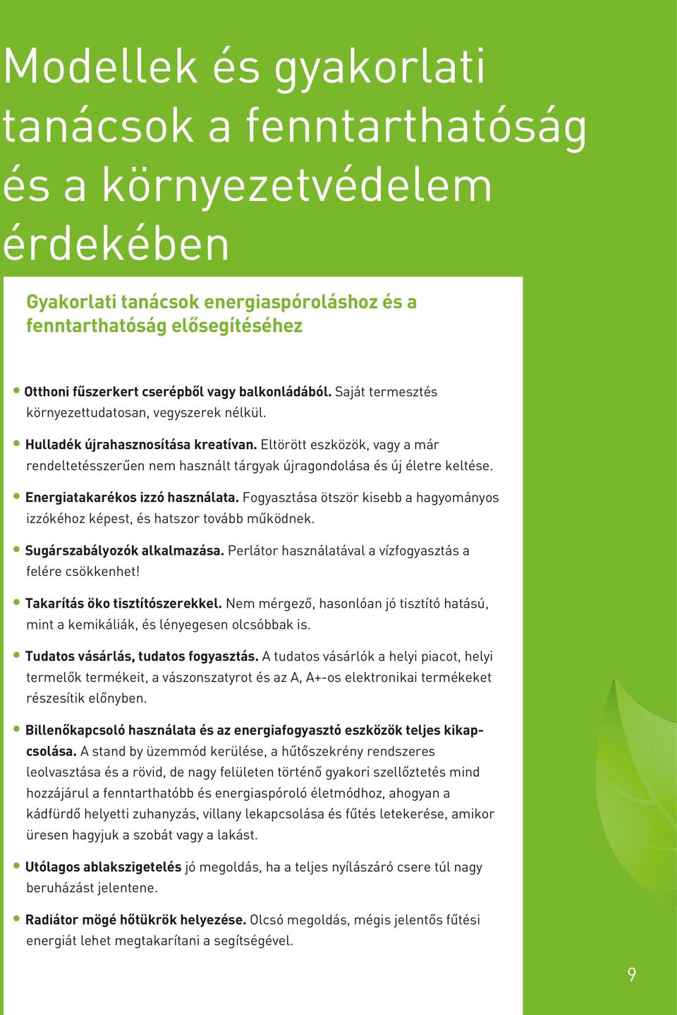 Eltörött eszközök, vagy a már rendeltetésszerűen nem használt tárgyak újragondolása és új életre keltése. Energiatakarékos izzó használata.