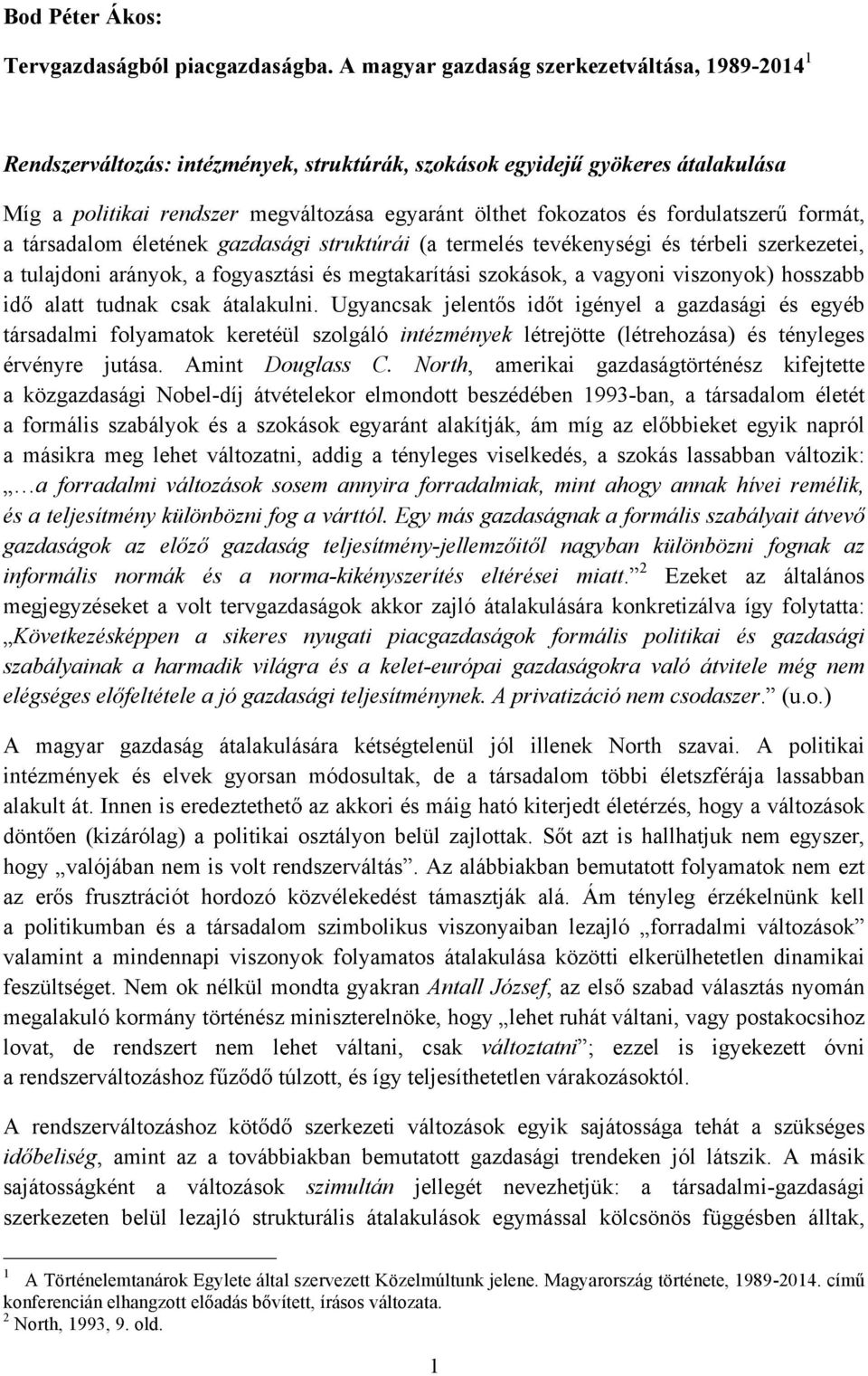 fordulatszerű formát, a társadalom életének gazdasági struktúrái (a termelés tevékenységi és térbeli szerkezetei, a tulajdoni arányok, a fogyasztási és megtakarítási szokások, a vagyoni viszonyok)