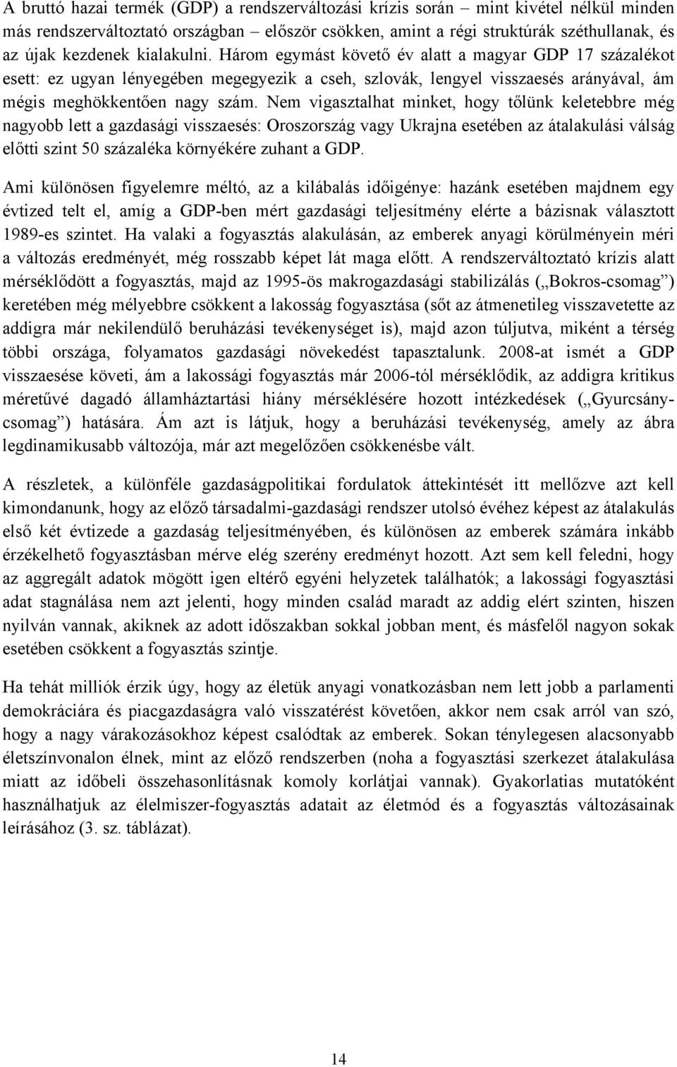 Nem vigasztalhat minket, hogy tőlünk keletebbre még nagyobb lett a gazdasági visszaesés: Oroszország vagy Ukrajna esetében az átalakulási válság előtti szint 50 százaléka környékére zuhant a GDP.