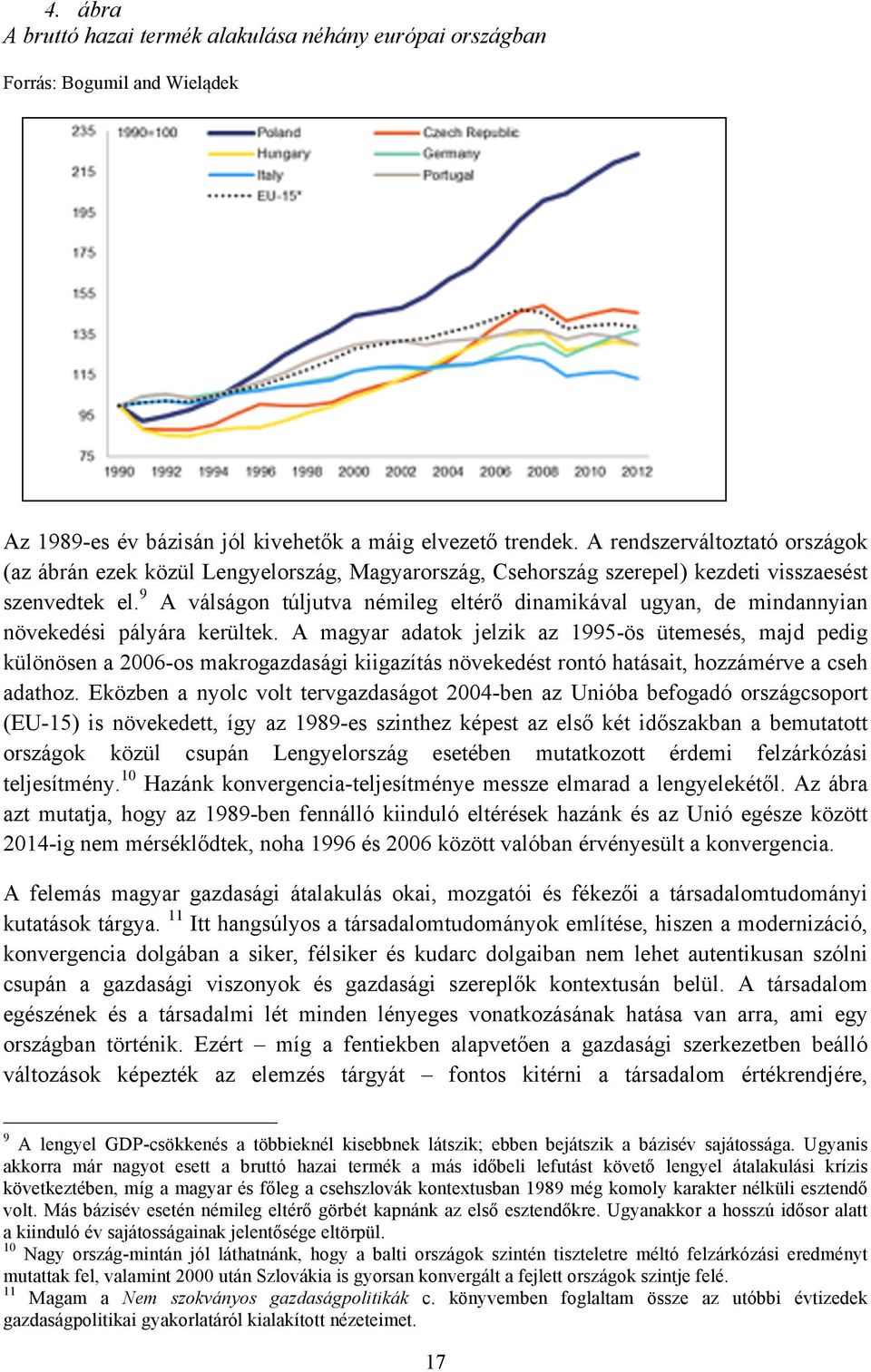 9 A válságon túljutva némileg eltérő dinamikával ugyan, de mindannyian növekedési pályára kerültek.