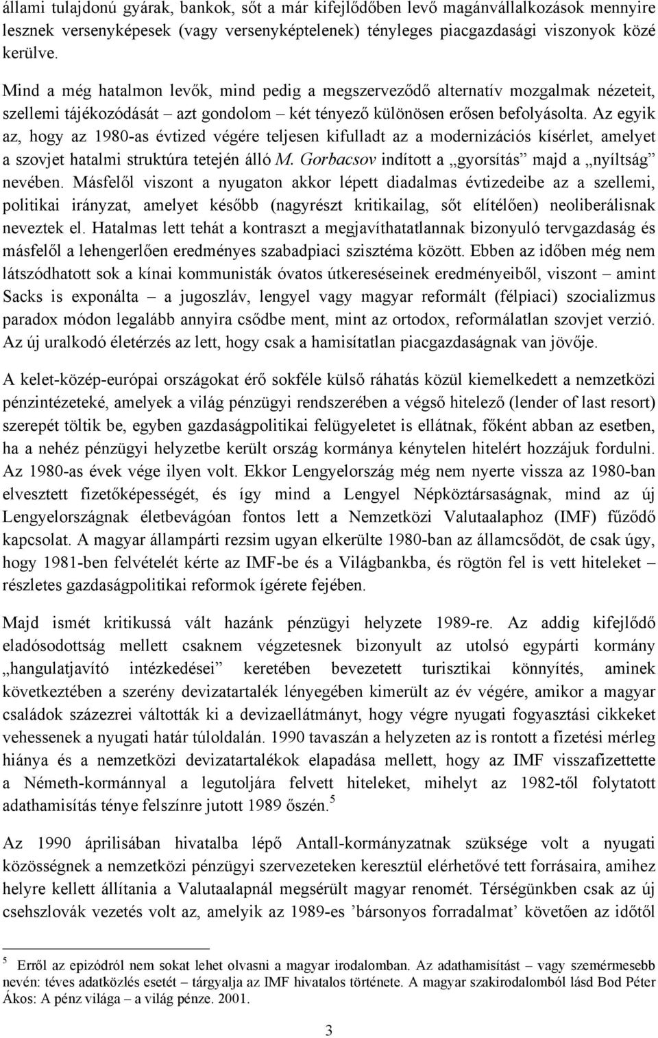 Az egyik az, hogy az 1980-as évtized végére teljesen kifulladt az a modernizációs kísérlet, amelyet a szovjet hatalmi struktúra tetején álló M. Gorbacsov indított a gyorsítás majd a nyíltság nevében.