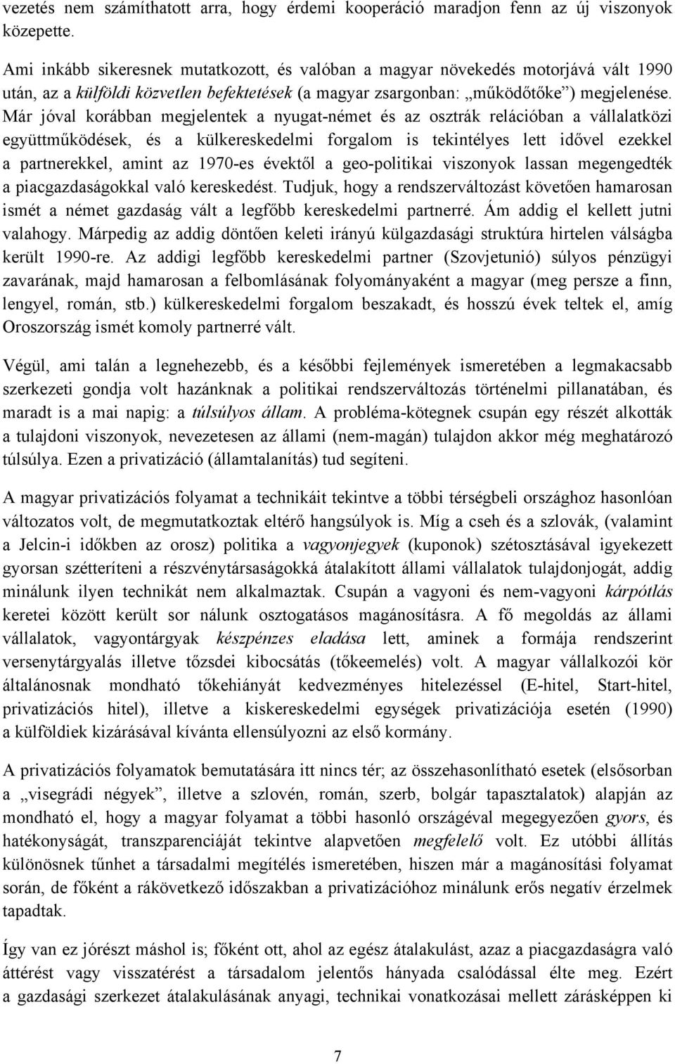 Már jóval korábban megjelentek a nyugat-német és az osztrák relációban a vállalatközi együttműködések, és a külkereskedelmi forgalom is tekintélyes lett idővel ezekkel a partnerekkel, amint az