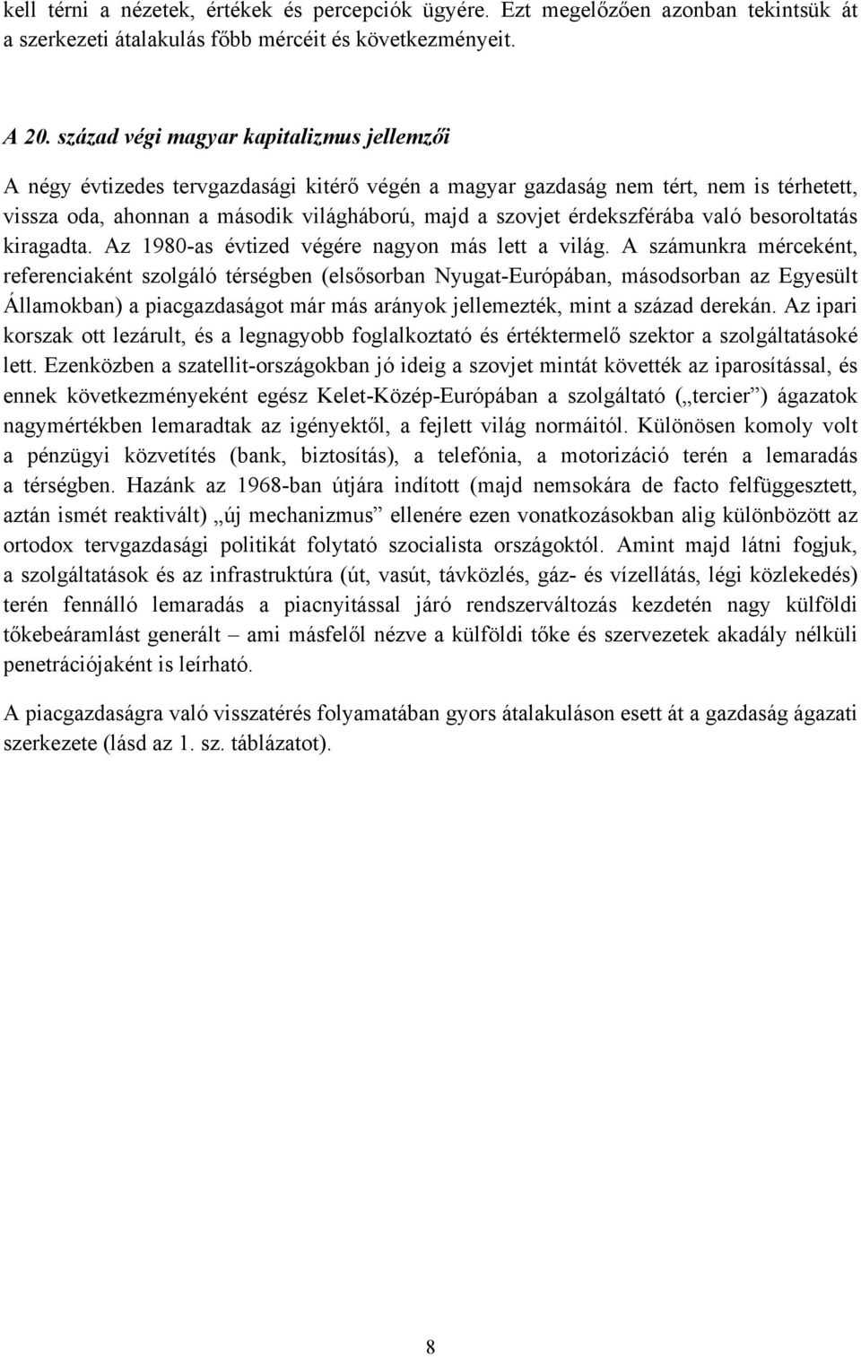 érdekszférába való besoroltatás kiragadta. Az 1980-as évtized végére nagyon más lett a világ.