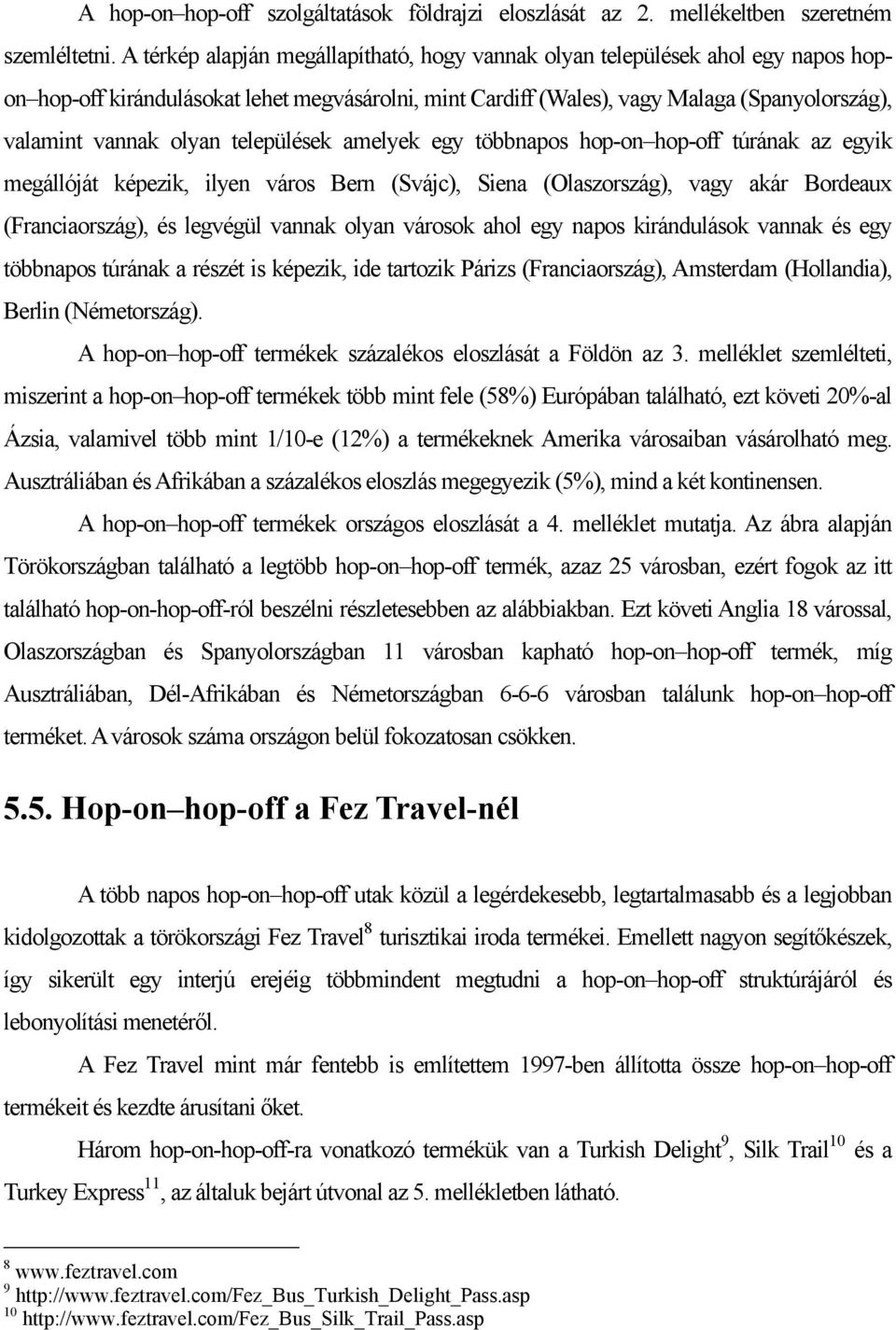 települések amelyek egy többnapos hop-on hop-off túrának az egyik megállóját képezik, ilyen város Bern (Svájc), Siena (Olaszország), vagy akár Bordeaux (Franciaország), és legvégül vannak olyan