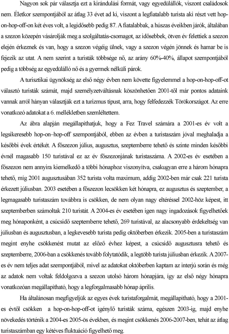 A fiatalabbak, a húszas éveikben járók, általában a szezon közepén vásárolják meg a szolgáltatás-csomagot, az idősebbek, ötven év felettiek a szezon elején érkeznek és van, hogy a szezon végéig