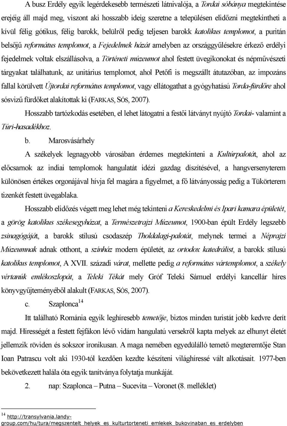 elszállásolva, a Történeti múzeumot ahol festett üvegikonokat és népművészeti tárgyakat találhatunk, az unitárius templomot, ahol Petőfi is megszállt átutazóban, az impozáns fallal körülvett Újtordai