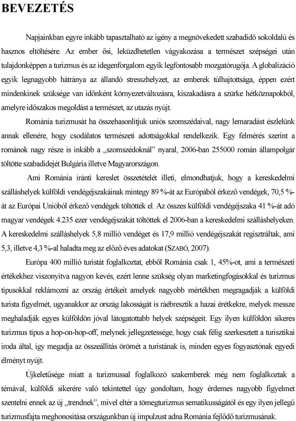 A globalizáció egyik legnagyobb hátránya az állandó stresszhelyzet, az emberek túlhajtottsága, éppen ezért mindenkinek szüksége van időnként környezetváltozásra, kiszakadásra a szürke hétköznapokból,