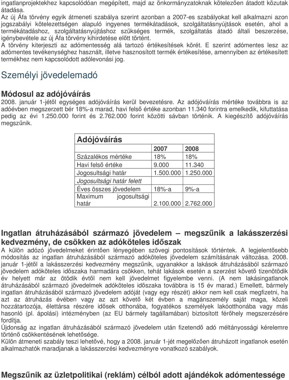 termékátadáshoz, szolgáltatásnyújtáshoz szükséges termék, szolgáltatás átadó általi beszerzése, igénybevétele az új Áfa törvény kihirdetése eltt történt.